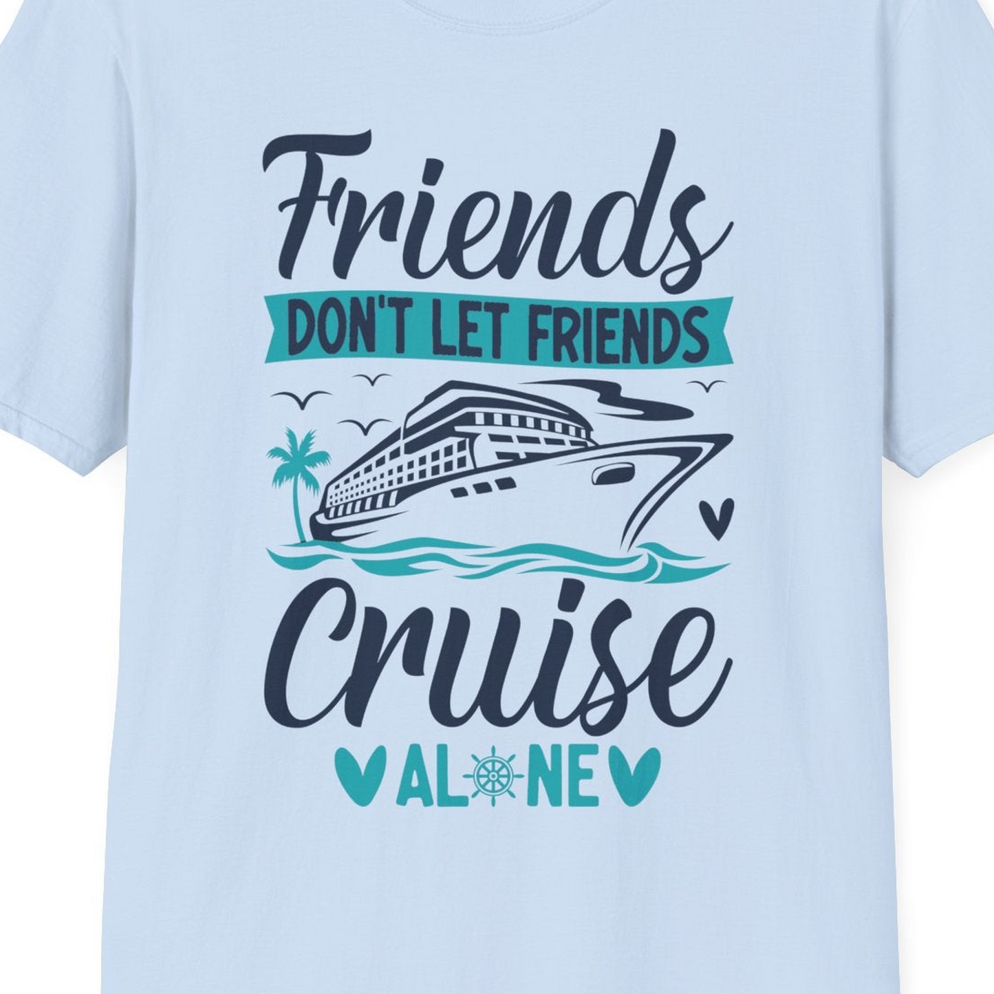 Friends Don’t Let Friends Cruise Alone Nautical Group Cruise Shirt — T-Shirt T-Shirt – Light Blue – Best Cruise Shirts Close Up