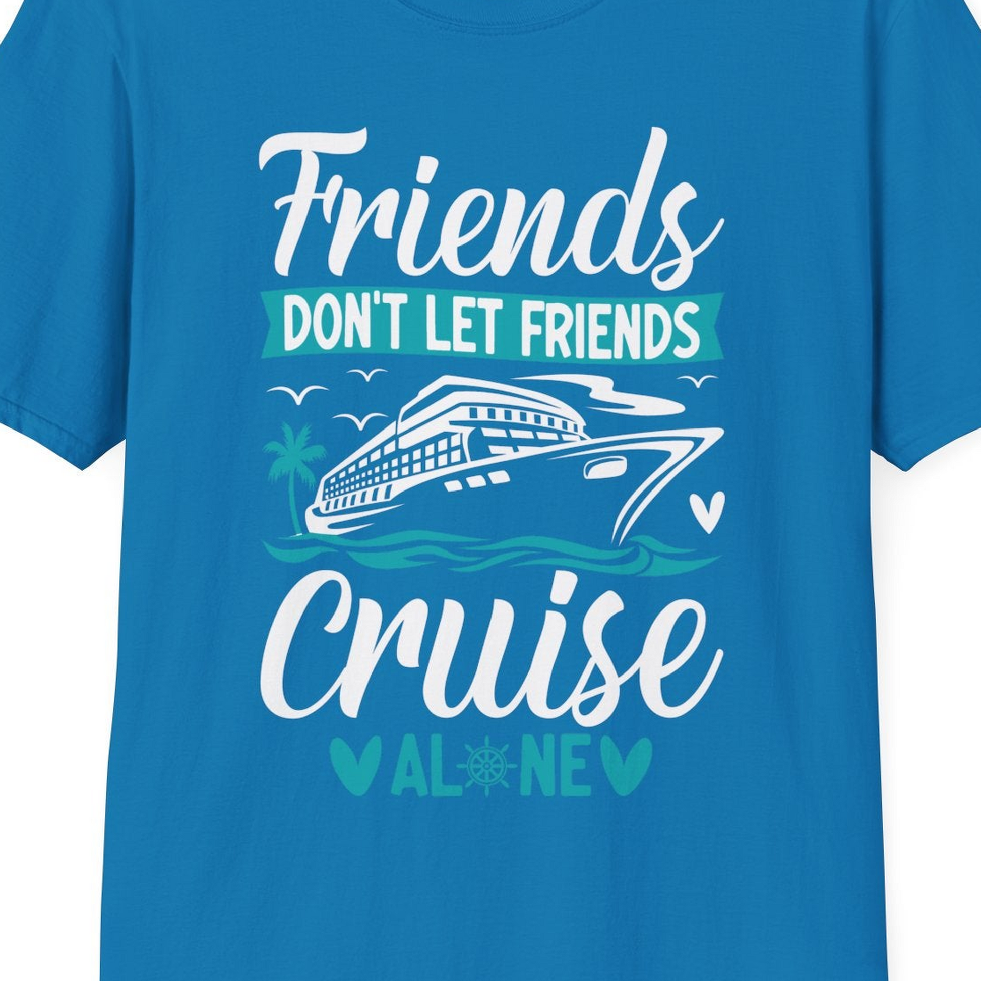 Friends Don’t Let Friends Cruise Alone Nautical Group Cruise Shirt — T-Shirt T-Shirt – Sapphire – Best Cruise Shirts Close Up