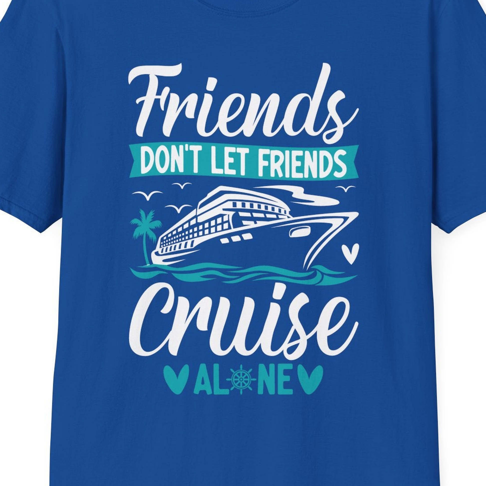 Friends Don’t Let Friends Cruise Alone Nautical Group Cruise Shirt — T-Shirt T-Shirt – Royal – Best Cruise Shirts Close Up