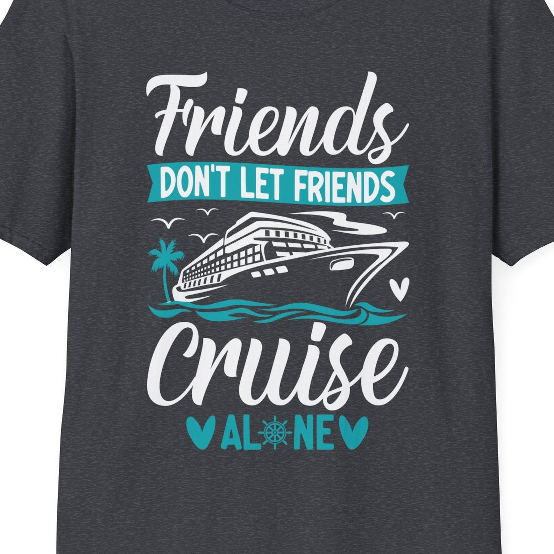 Friends Don’t Let Friends Cruise Alone Nautical Group Cruise Shirt — T-Shirt T-Shirt – Dark Heather Grey – Best Cruise Shirts Close Up