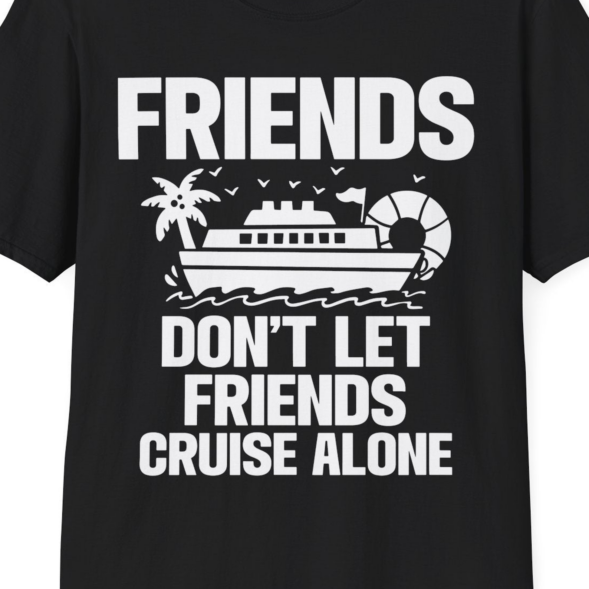 Friends Don’t Let Friends Cruise Alone Group Vacation Shirt — T-Shirt T-Shirt – Black – Best Cruise Shirts Close Up