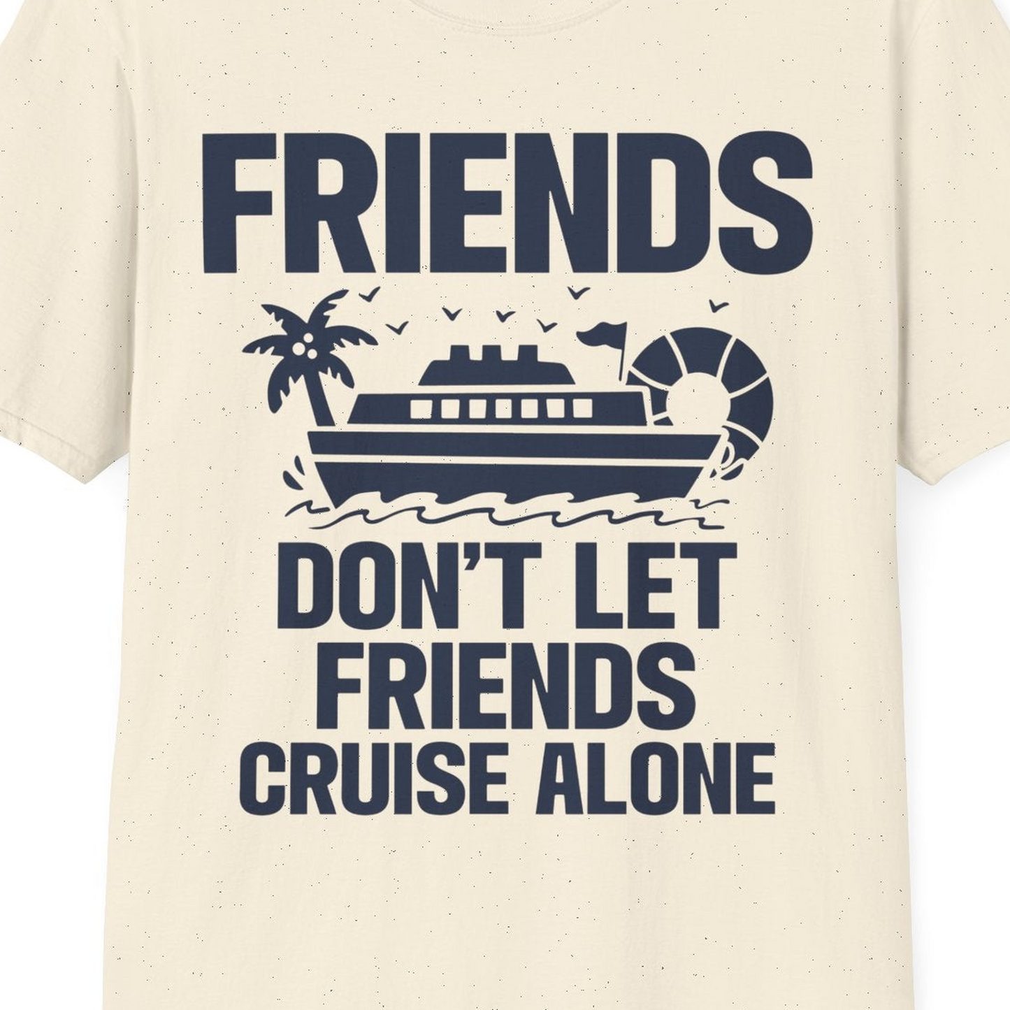 Friends Don’t Let Friends Cruise Alone Group Vacation Shirt — T-Shirt T-Shirt – Natural – Best Cruise Shirts Close Up
