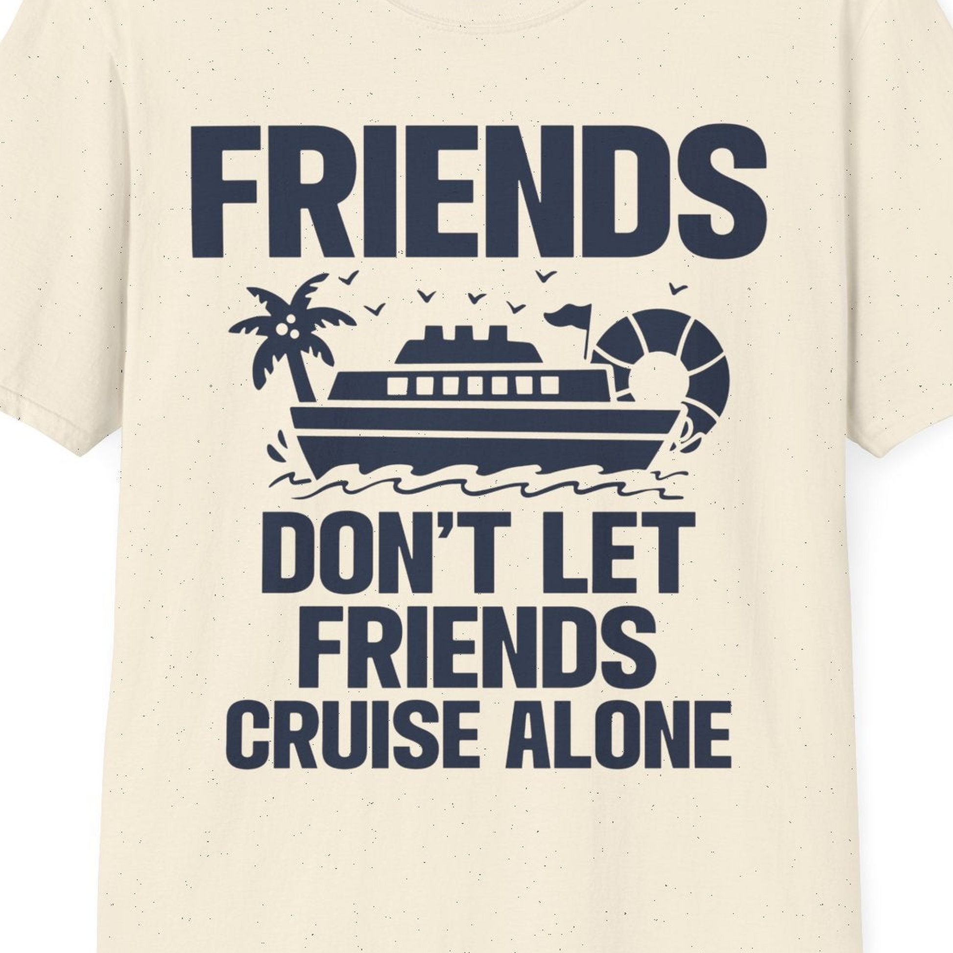 Friends Don’t Let Friends Cruise Alone Group Vacation Shirt — T-Shirt T-Shirt – Natural – Best Cruise Shirts Close Up