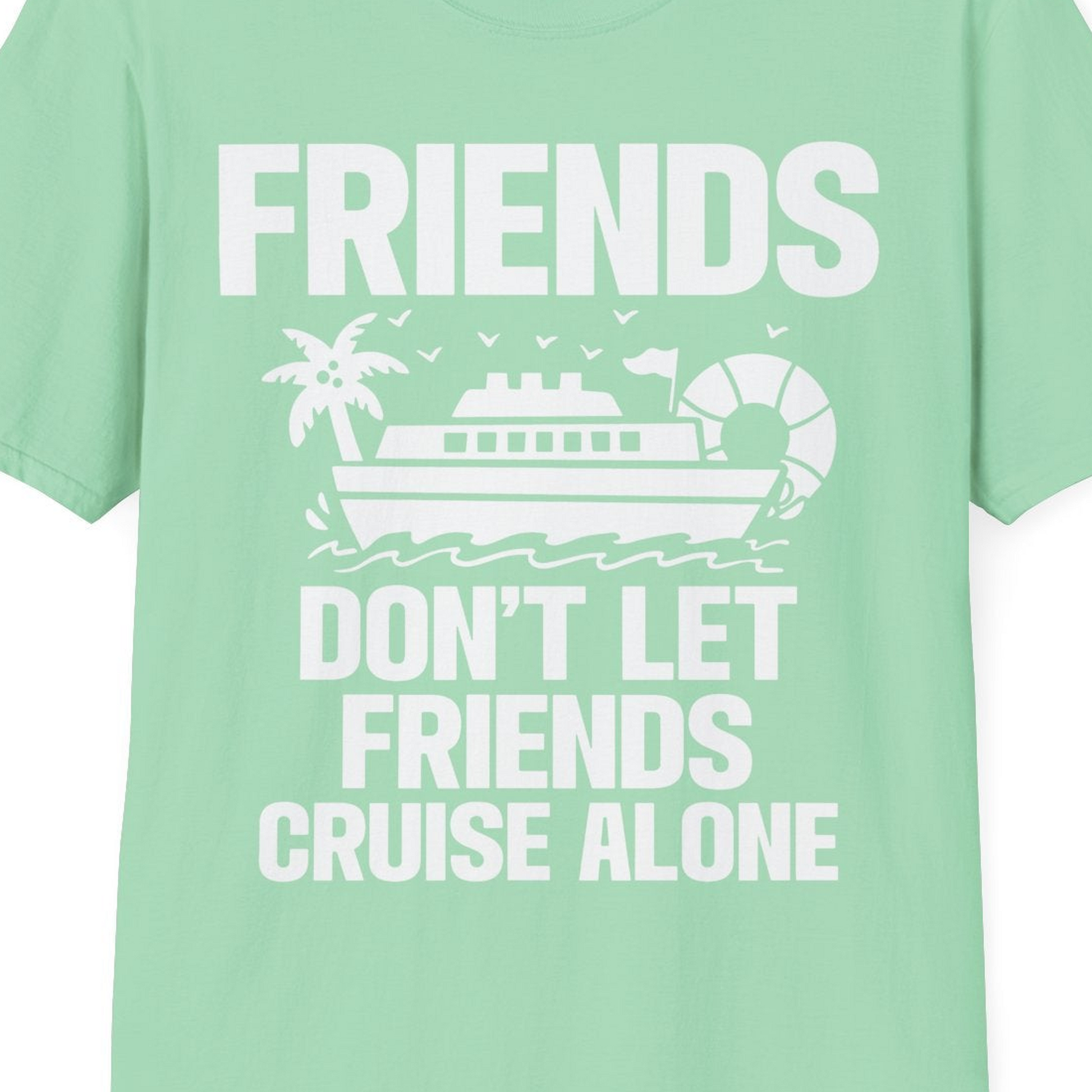 Friends Don’t Let Friends Cruise Alone Group Vacation Shirt — T-Shirt T-Shirt – Mint Green – Best Cruise Shirts Close Up
