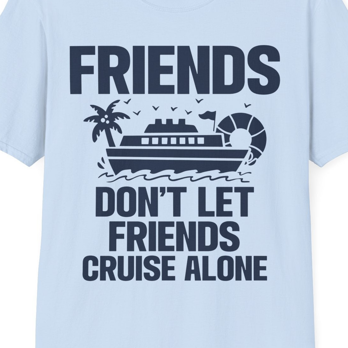 Friends Don’t Let Friends Cruise Alone Group Vacation Shirt — T-Shirt T-Shirt – Light Blue – Best Cruise Shirts Close Up