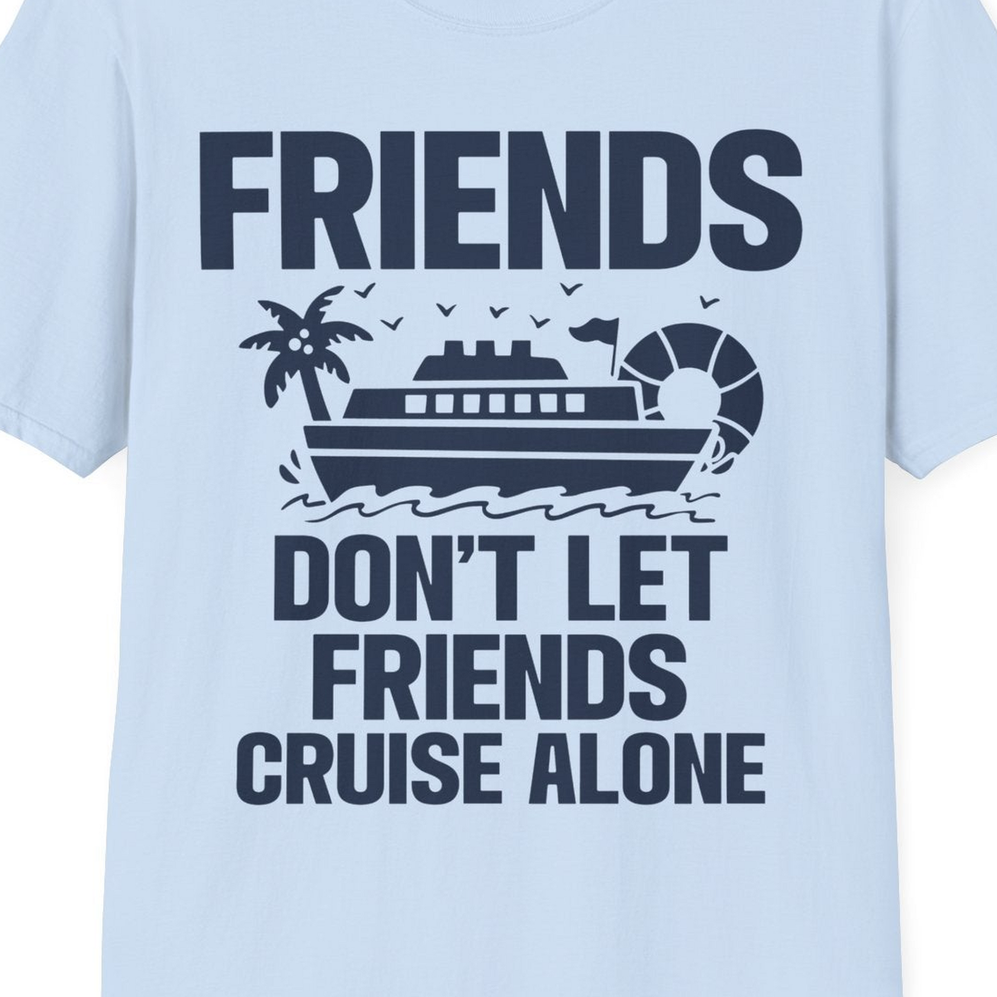 Friends Don’t Let Friends Cruise Alone Group Vacation Shirt — T-Shirt T-Shirt – Light Blue – Best Cruise Shirts Close Up