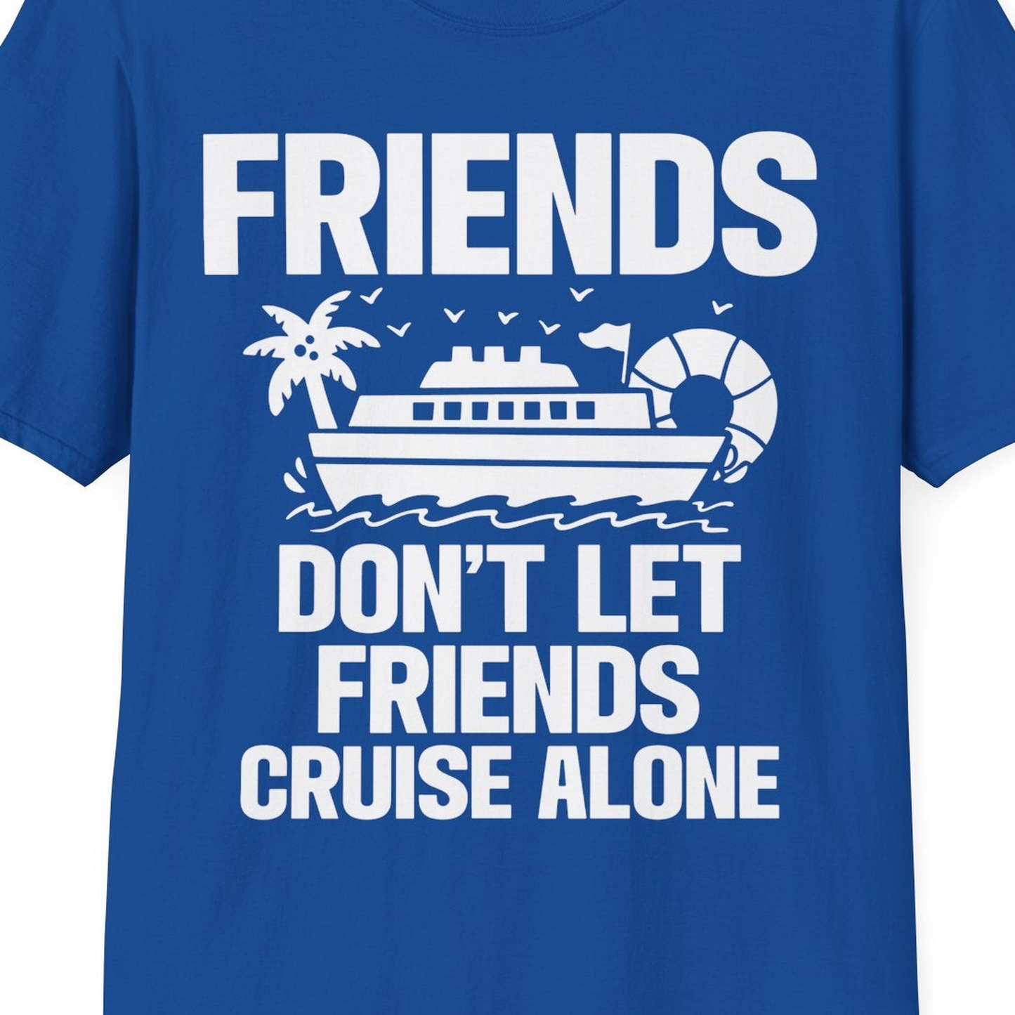 Friends Don’t Let Friends Cruise Alone Group Vacation Shirt — T-Shirt T-Shirt – Royal – Best Cruise Shirts Close Up