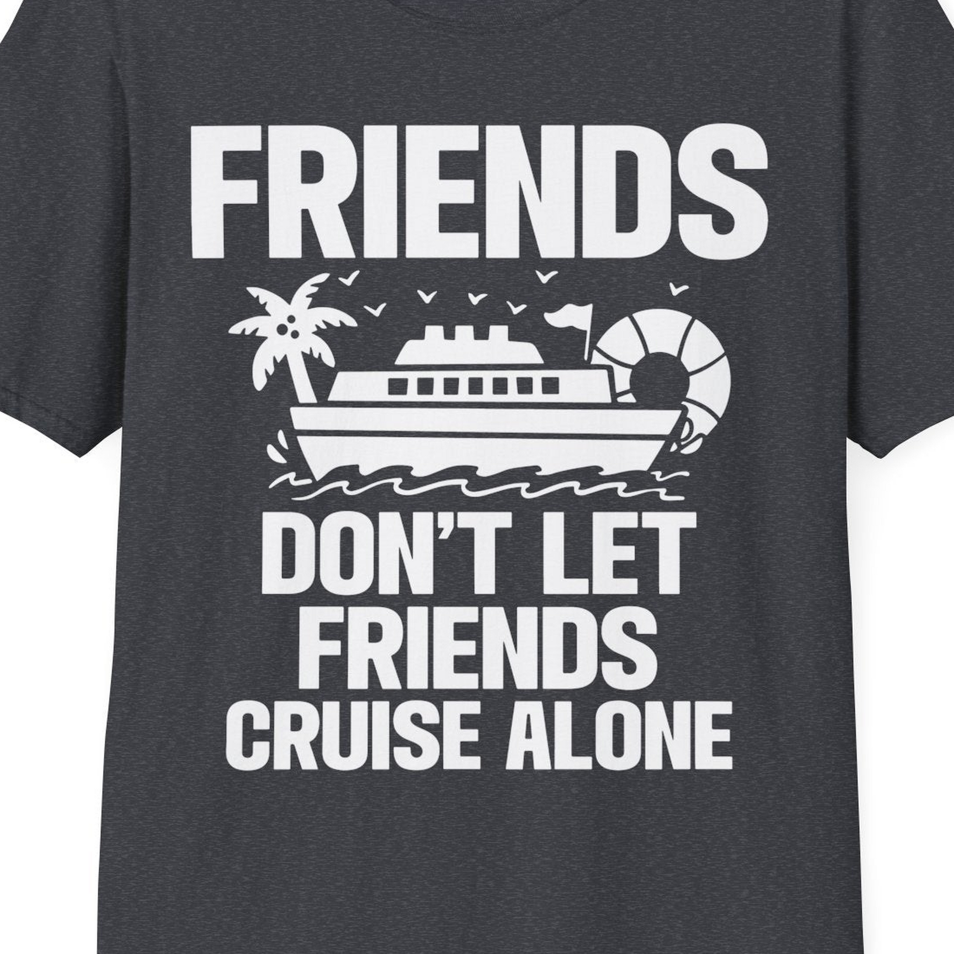 Friends Don’t Let Friends Cruise Alone Group Vacation Shirt — T-Shirt T-Shirt – Dark Heather Grey – Best Cruise Shirts Close Up