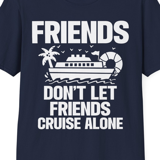 Friends Don’t Let Friends Cruise Alone Group Vacation Shirt — T-Shirt T-Shirt – Navy – Best Cruise Shirts Close Up