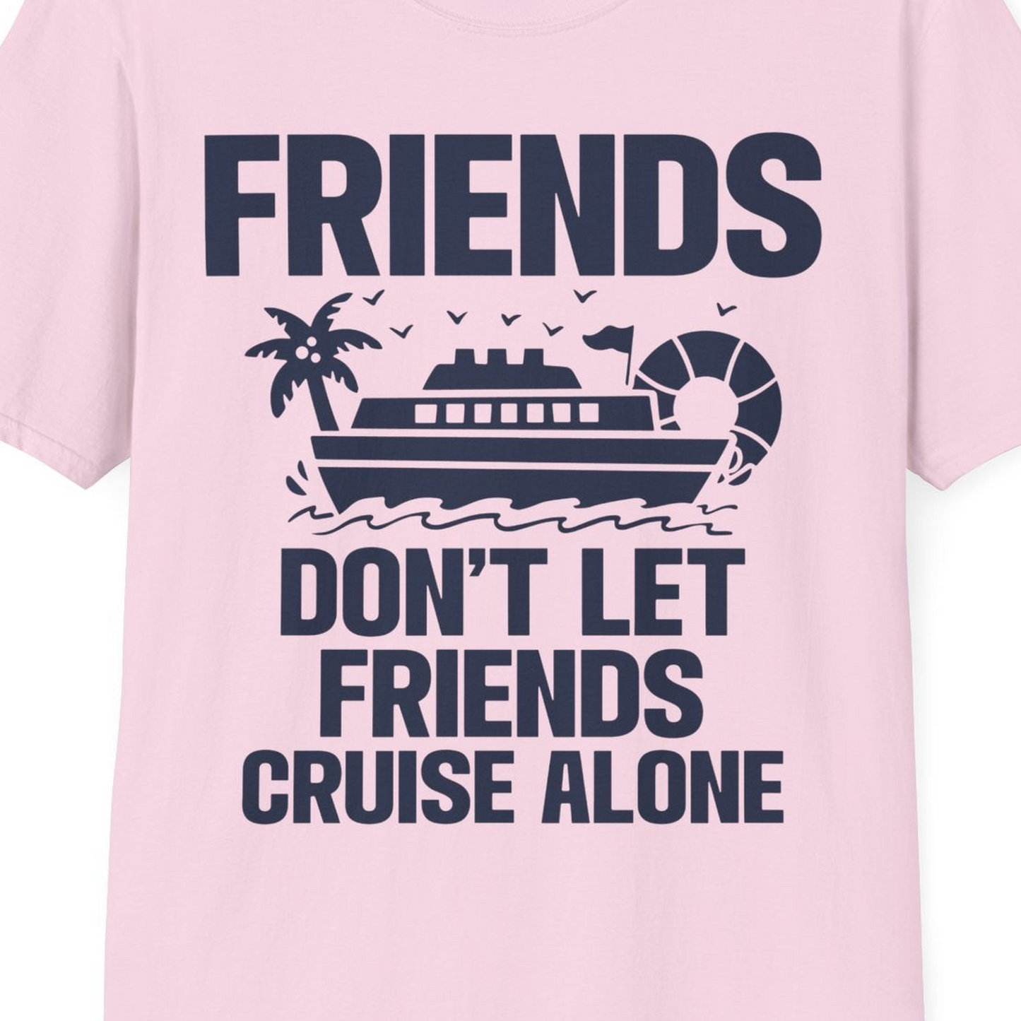 Friends Don’t Let Friends Cruise Alone Group Vacation Shirt — T-Shirt T-Shirt – Light Pink – Best Cruise Shirts Close Up