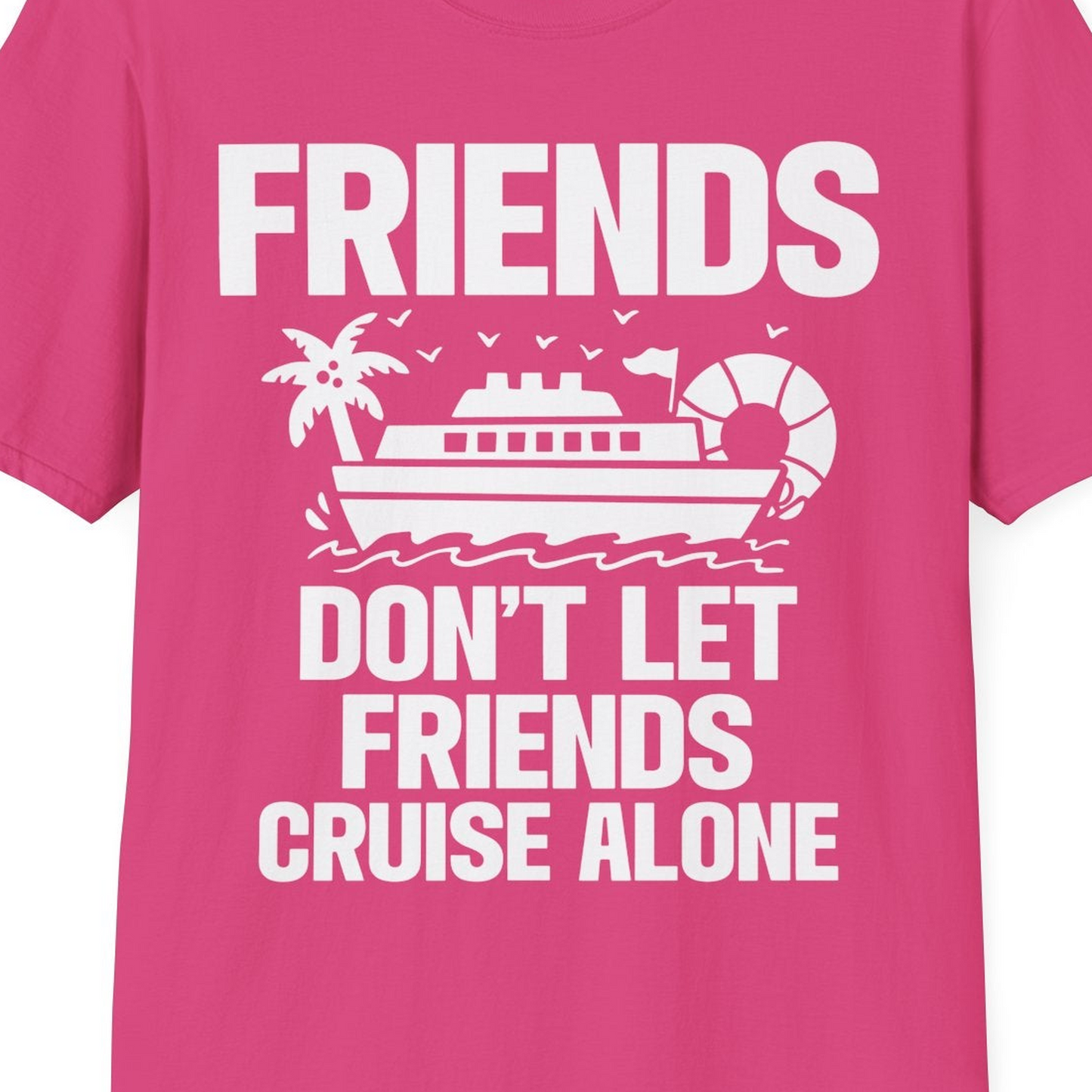 Friends Don’t Let Friends Cruise Alone Group Vacation Shirt — T-Shirt T-Shirt – Heliconia – Best Cruise Shirts Close Up