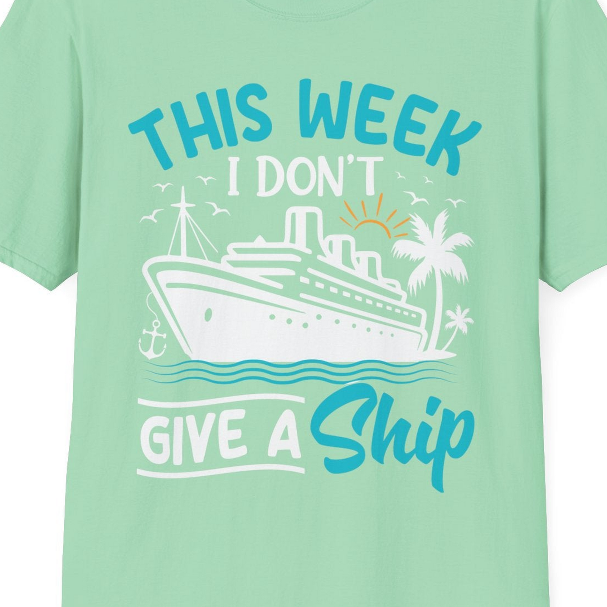 This Week I Don’t Give a Ship Funny Cruise Vacation Shirt — T-Shirt T-Shirt – Mint Green – Best Cruise Shirts Close Up