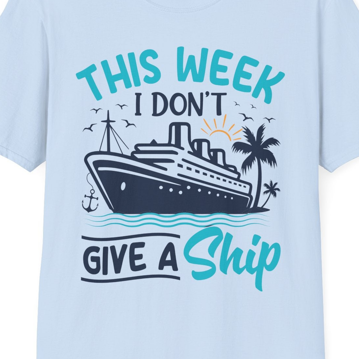 This Week I Don’t Give a Ship Funny Cruise Vacation Shirt — T-Shirt T-Shirt – Light Blue – Best Cruise Shirts Close Up