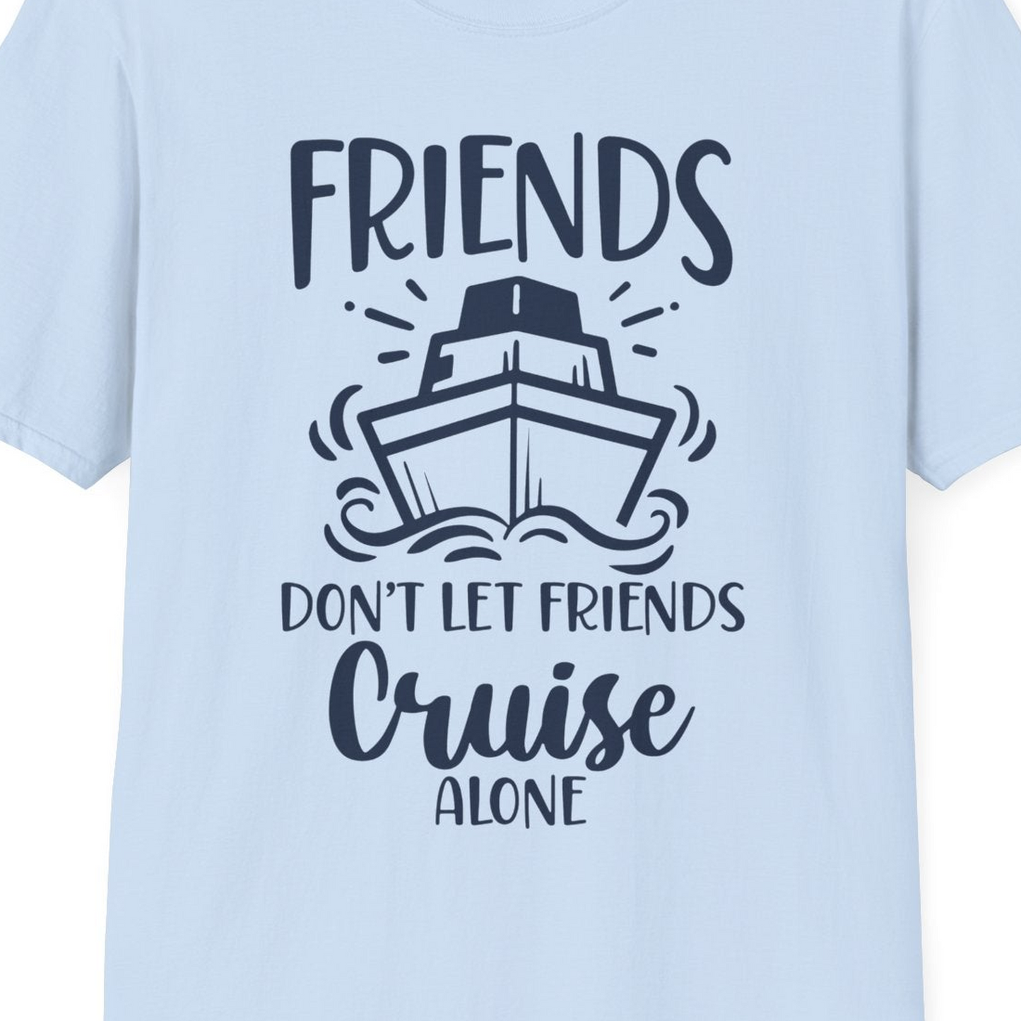 Friends Don’t Let Friends Cruise Alone Shirt T-Shirt – Light Blue – Best Cruise Shirts Close Up