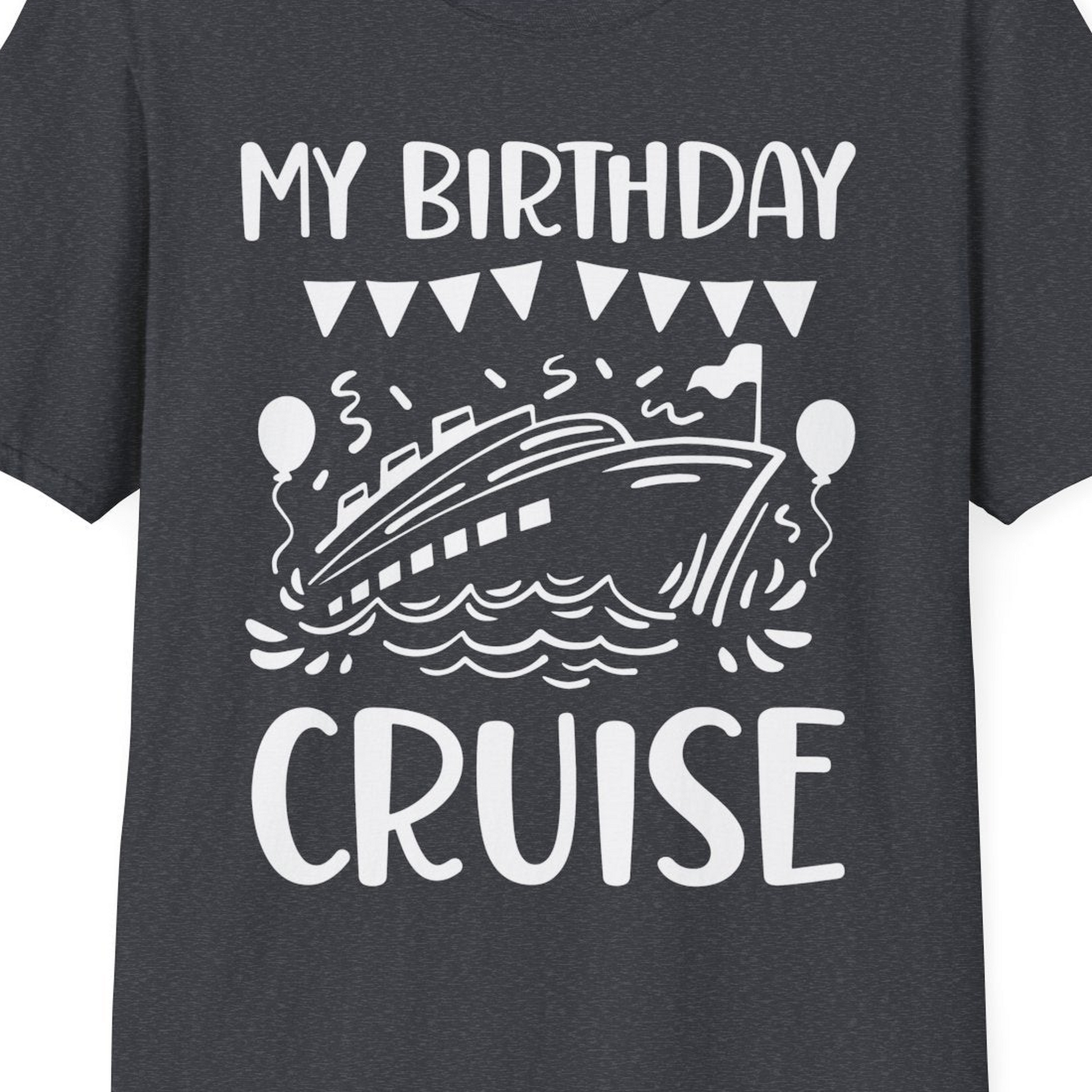 My Birthday Cruise Shirt T-Shirt – Dark Heather Grey – Best Cruise Shirts Close Up