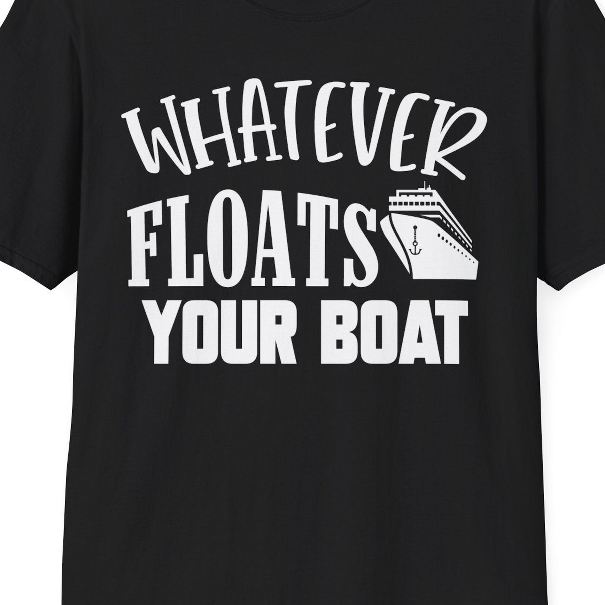 Whatever Floats Your Boat Cruise Ship Humor Nautical Shirt — T-Shirt T-Shirt – Black – Best Cruise Shirts Close Up