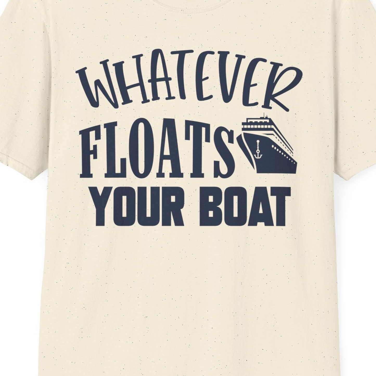Whatever Floats Your Boat Cruise Ship Humor Nautical Shirt — T-Shirt T-Shirt – Natural – Best Cruise Shirts Close Up