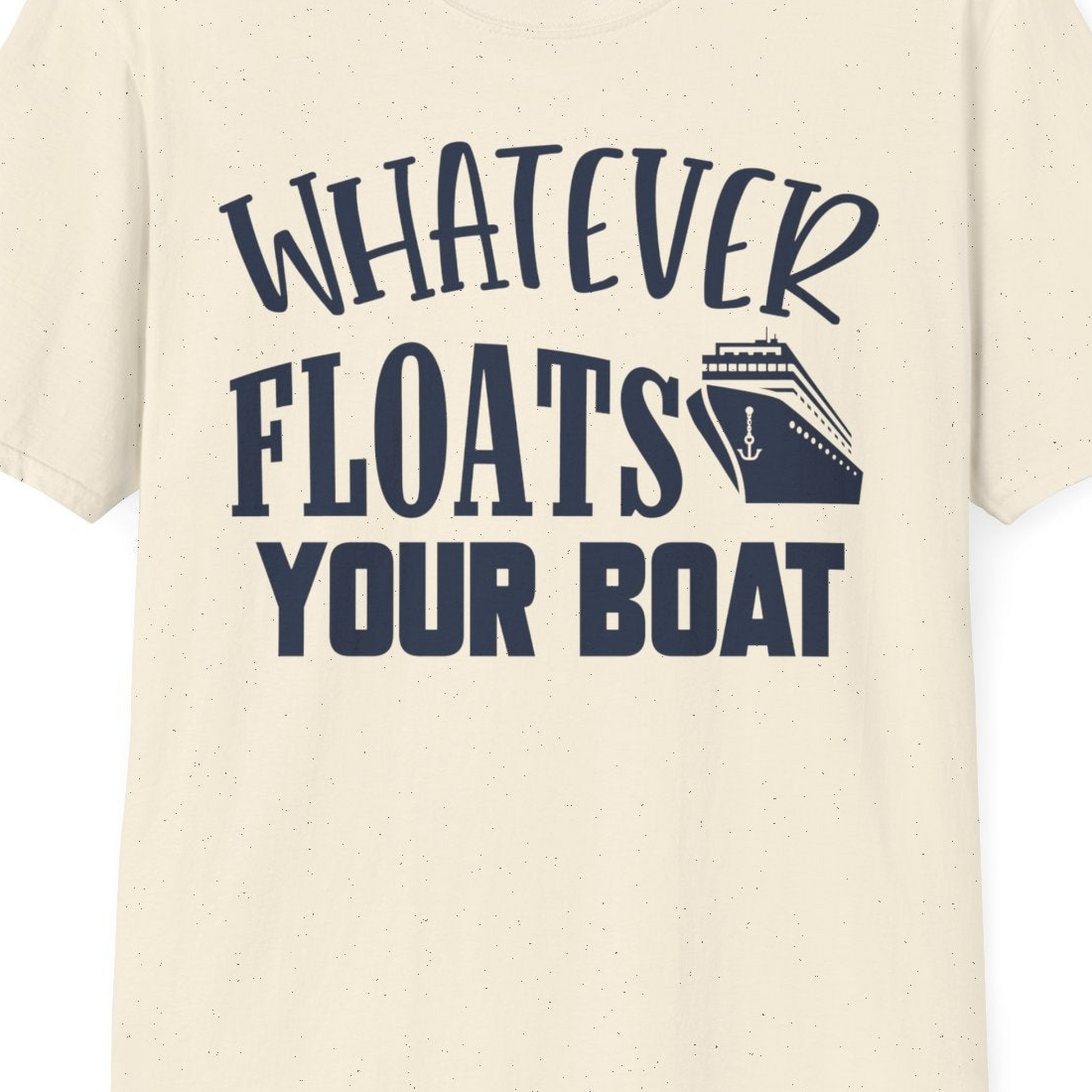 Whatever Floats Your Boat Cruise Ship Humor Nautical Shirt — T-Shirt T-Shirt – Natural – Best Cruise Shirts Close Up