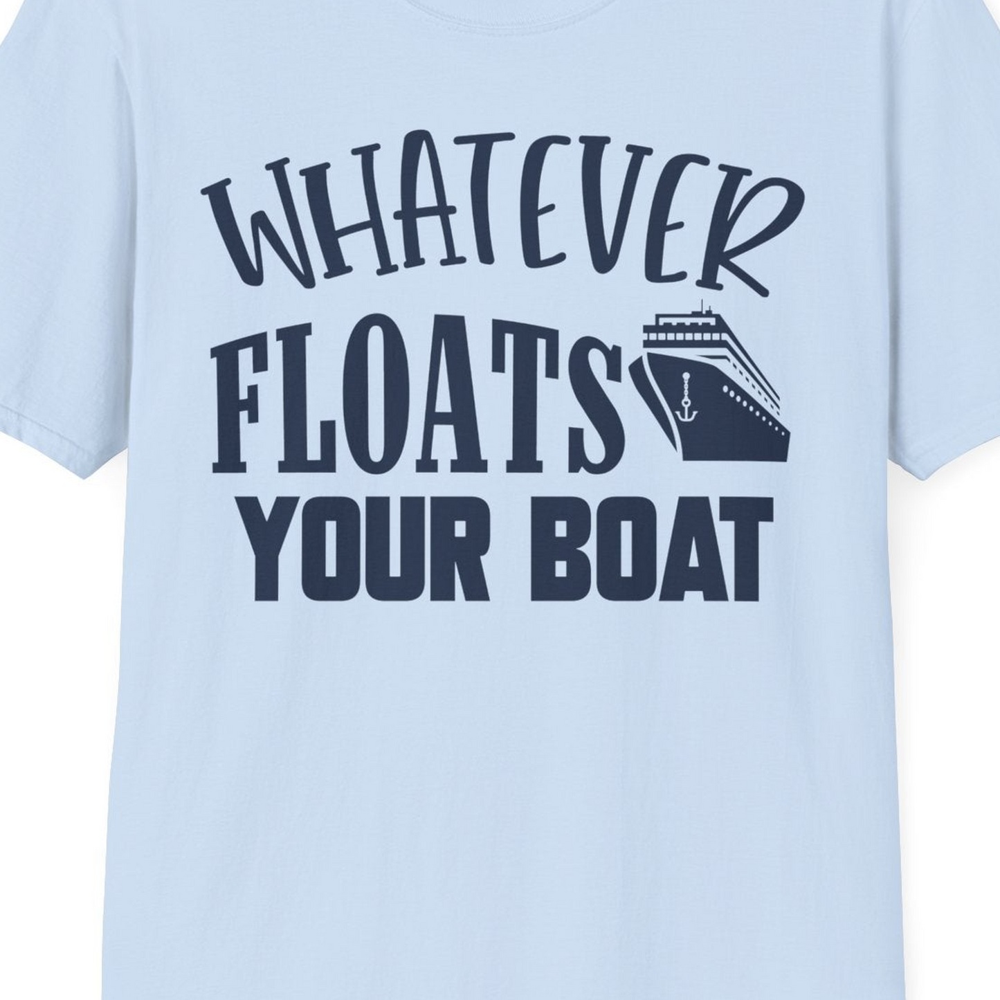 Whatever Floats Your Boat Cruise Ship Humor Nautical Shirt — T-Shirt T-Shirt – Light Blue – Best Cruise Shirts Close Up