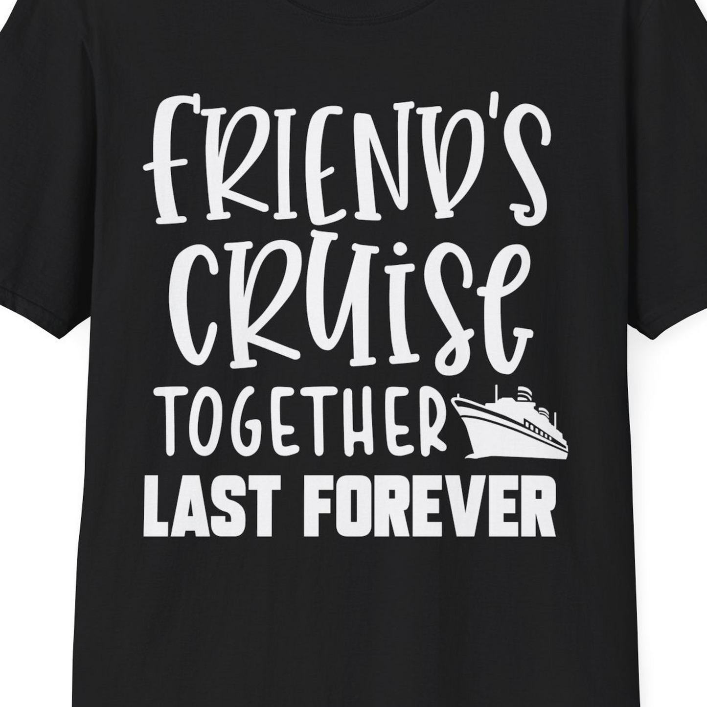 Friends Cruise Together Last Forever Nautical Group Travel Shirt — T-Shirt T-Shirt – Black – Best Cruise Shirts Close Up