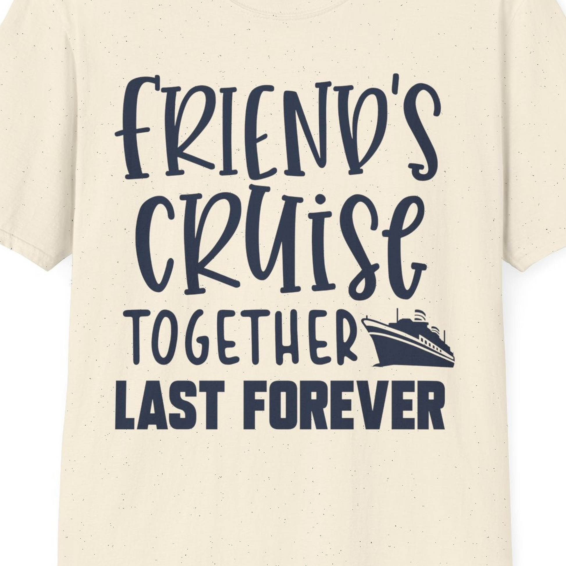 Friends Cruise Together Last Forever Nautical Group Travel Shirt — T-Shirt T-Shirt – Natural – Best Cruise Shirts Close Up