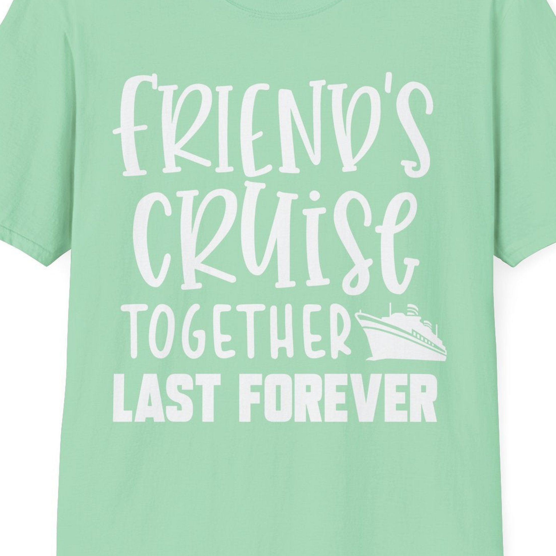 Friends Cruise Together Last Forever Nautical Group Travel Shirt — T-Shirt T-Shirt – Mint Green – Best Cruise Shirts Close Up