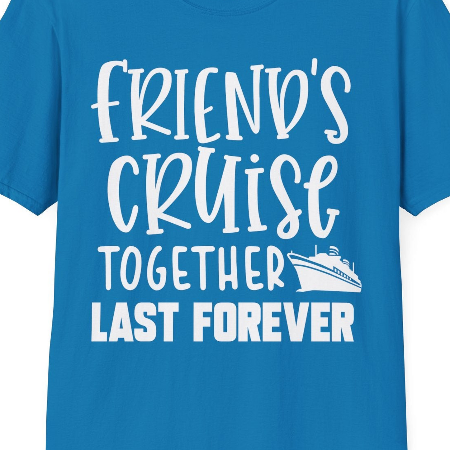 Friends Cruise Together Last Forever Nautical Group Travel Shirt — T-Shirt T-Shirt – Sapphire – Best Cruise Shirts Close Up