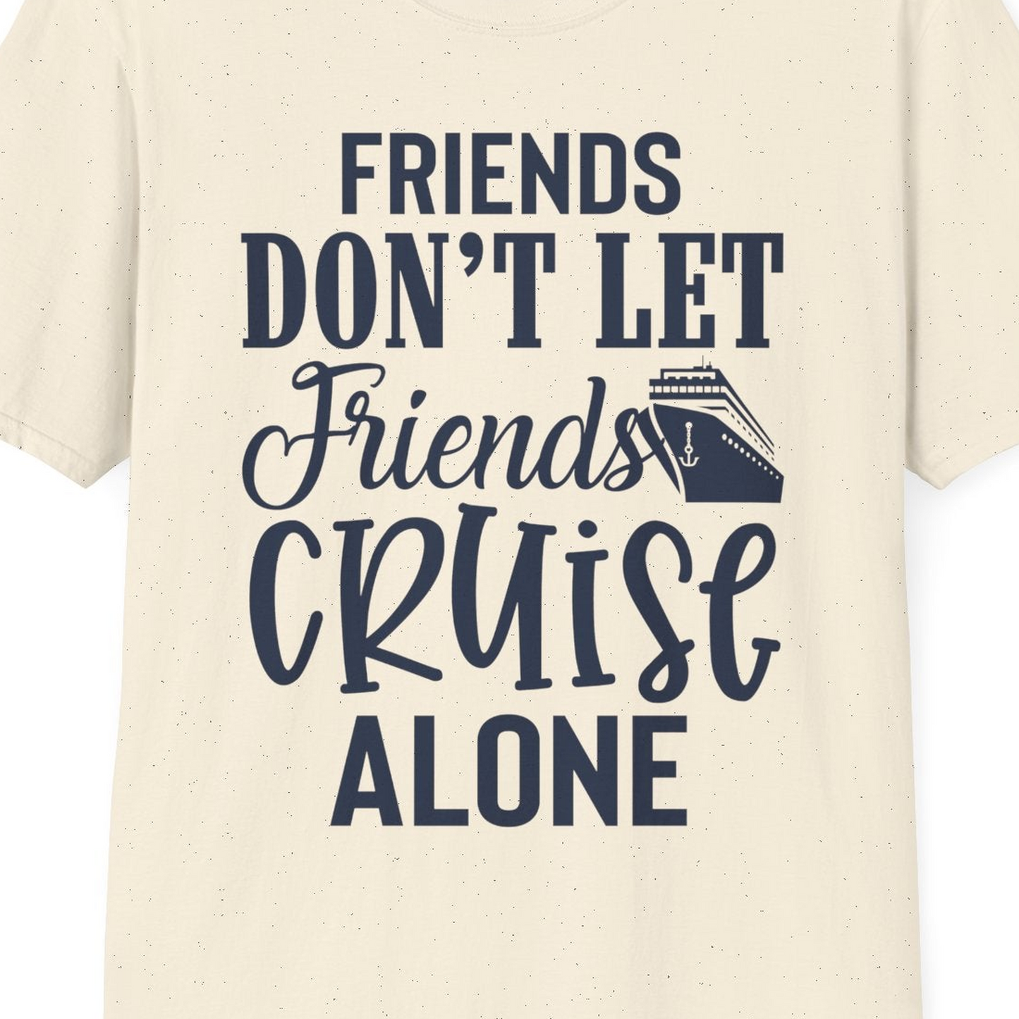 Friends Don’t Let Friends Cruise Alone Group Cruise Shirt — T-Shirt T-Shirt – Natural – Best Cruise Shirts Close Up