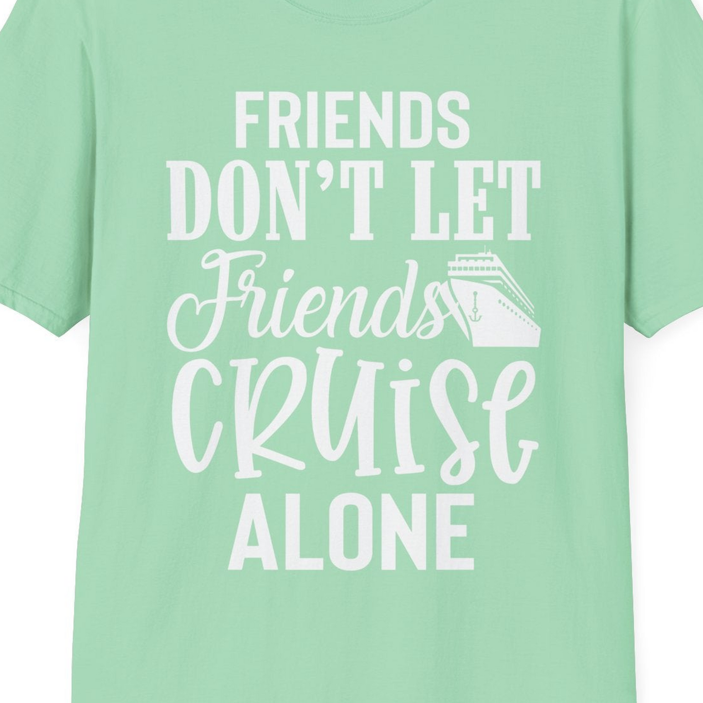 Friends Don’t Let Friends Cruise Alone Group Cruise Shirt — T-Shirt T-Shirt – Mint Green – Best Cruise Shirts Close Up