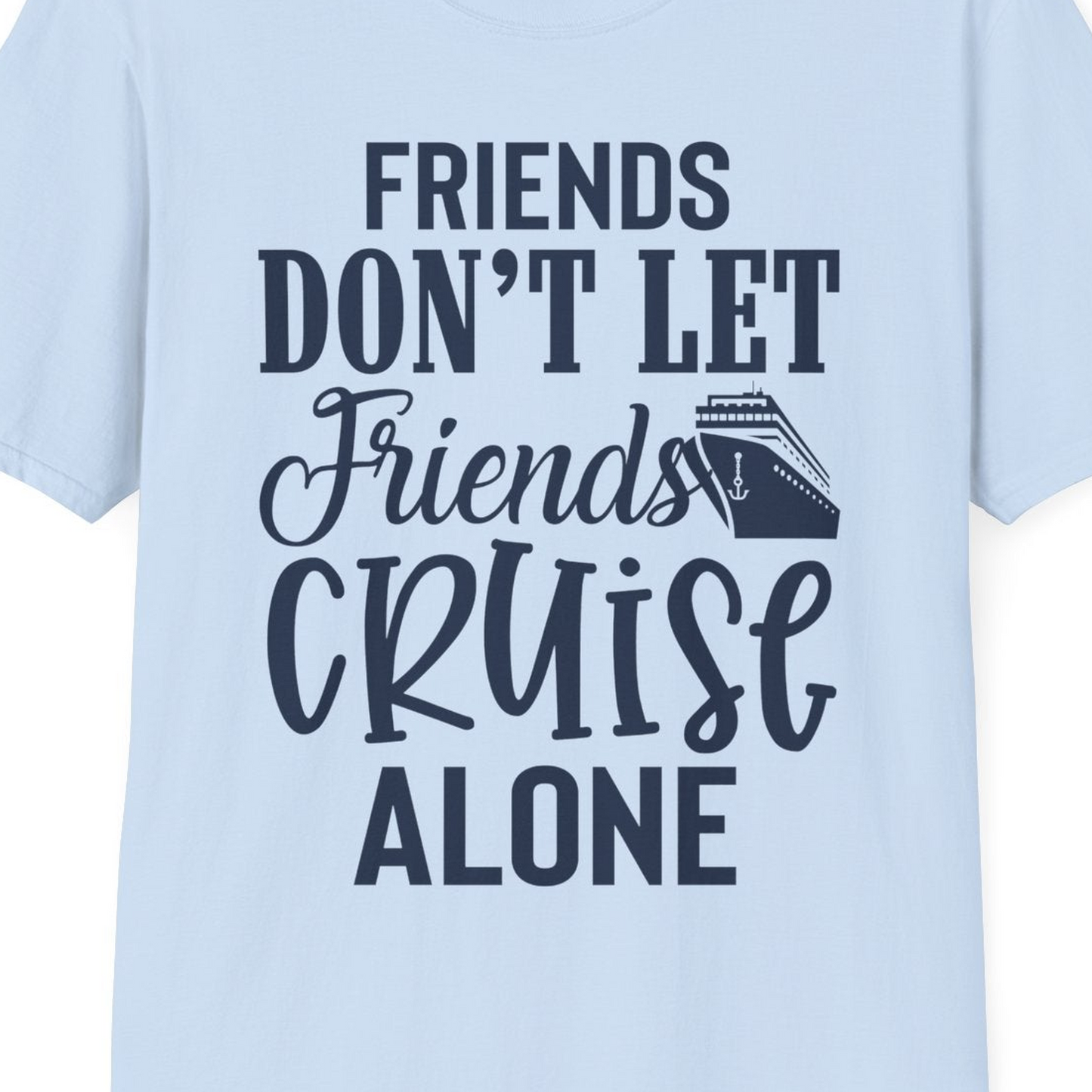 Friends Don’t Let Friends Cruise Alone Group Cruise Shirt — T-Shirt T-Shirt – Light Blue – Best Cruise Shirts Close Up