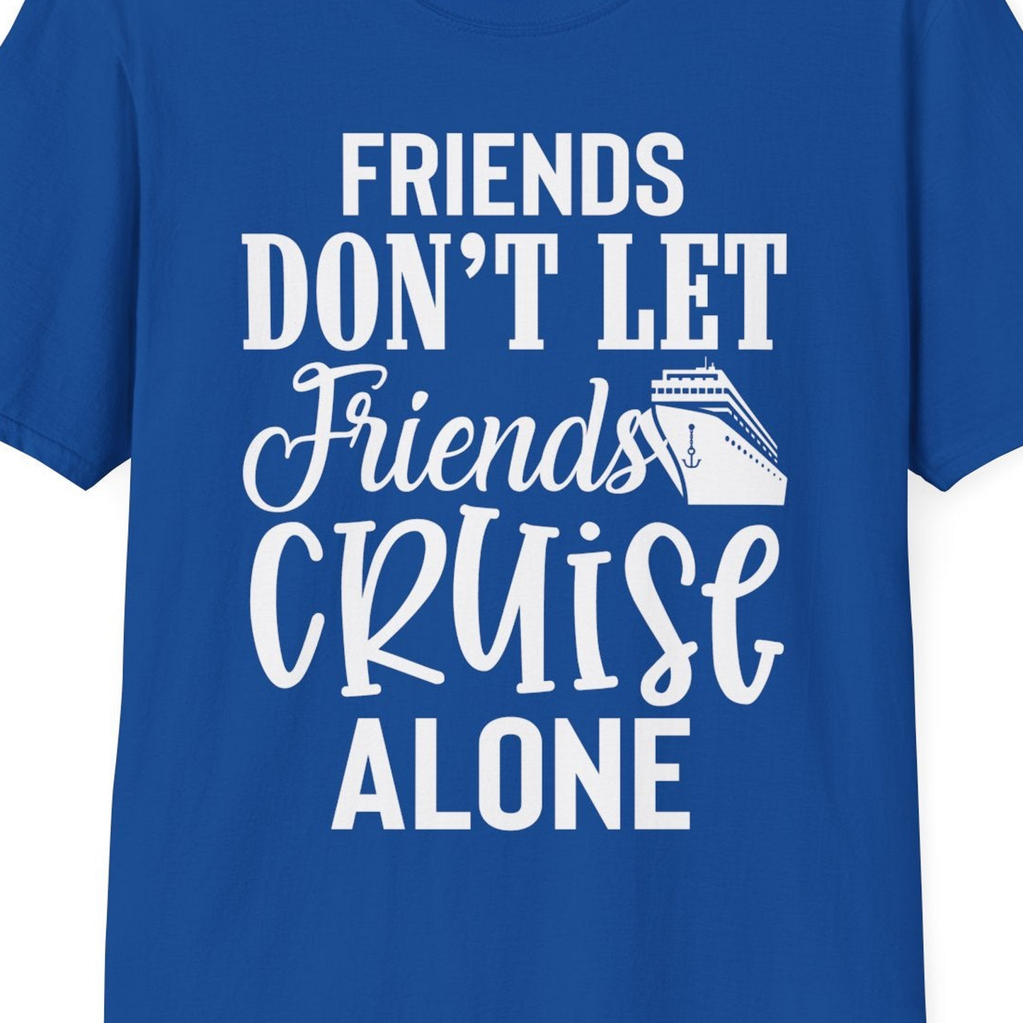 Friends Don’t Let Friends Cruise Alone Group Cruise Shirt — T-Shirt T-Shirt – Royal – Best Cruise Shirts Close Up