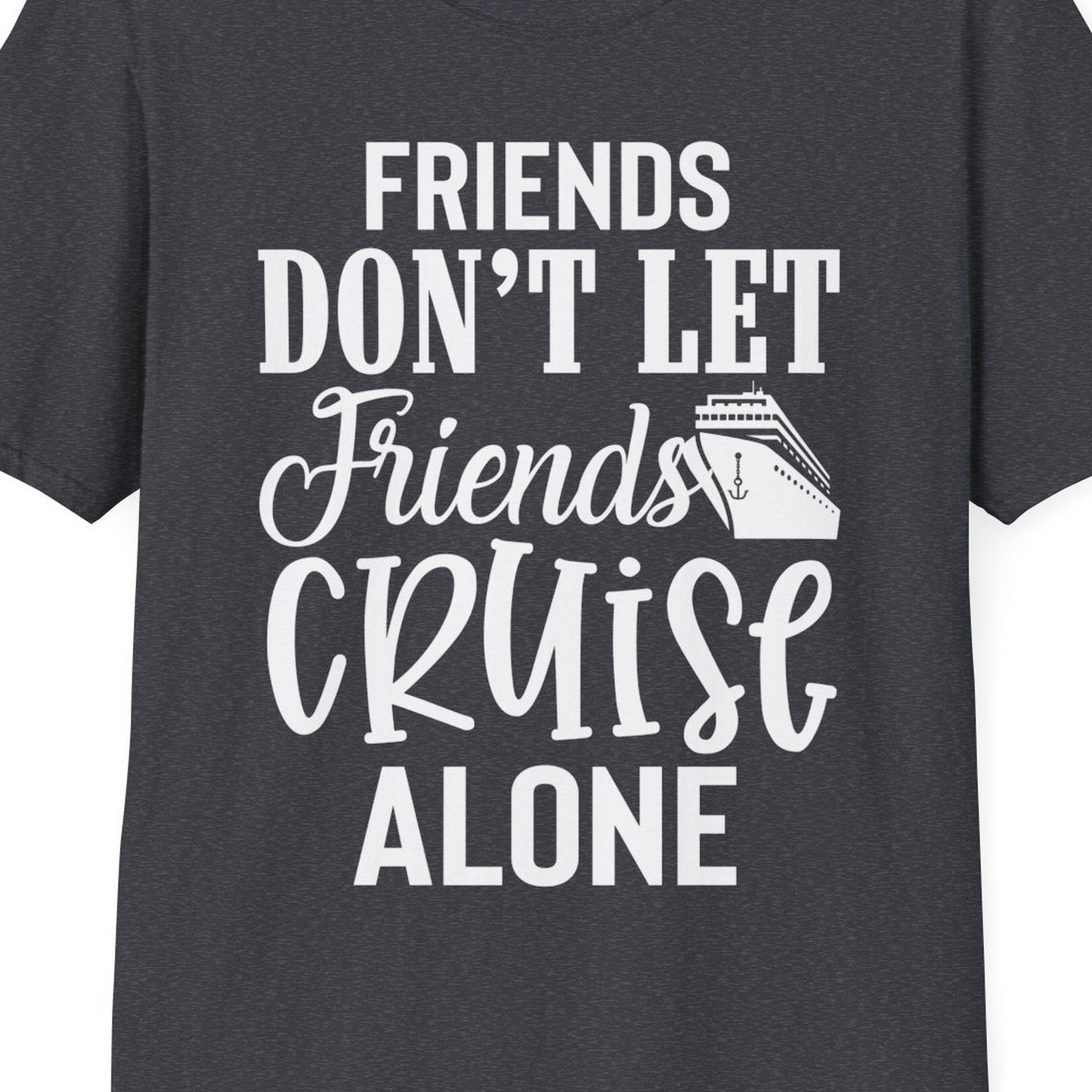 Friends Don’t Let Friends Cruise Alone Group Cruise Shirt — T-Shirt T-Shirt – Dark Heather Grey – Best Cruise Shirts Close Up