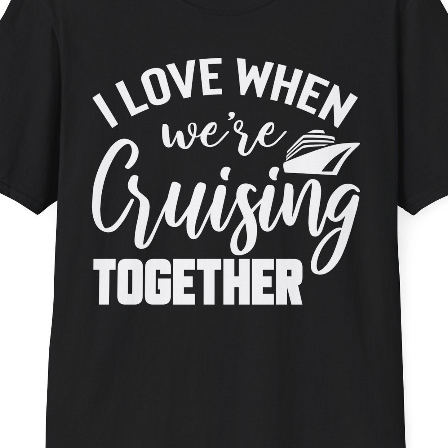 I Love When We’re Cruising Together Couple Cruise Vacation Shirt — T-Shirt T-Shirt – Black – Best Cruise Shirts Close Up