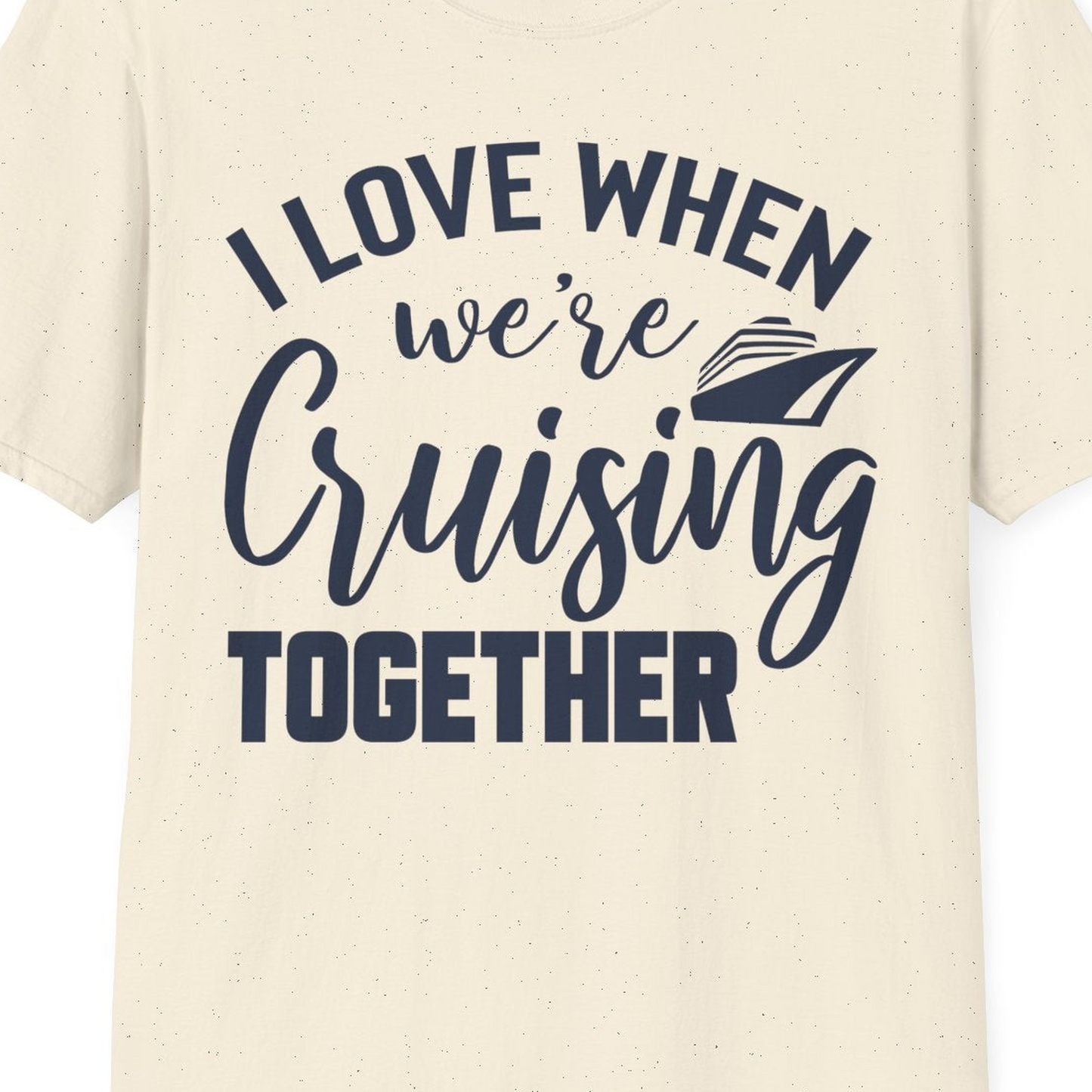 I Love When We’re Cruising Together Couple Cruise Vacation Shirt — T-Shirt T-Shirt – Natural – Best Cruise Shirts Close Up