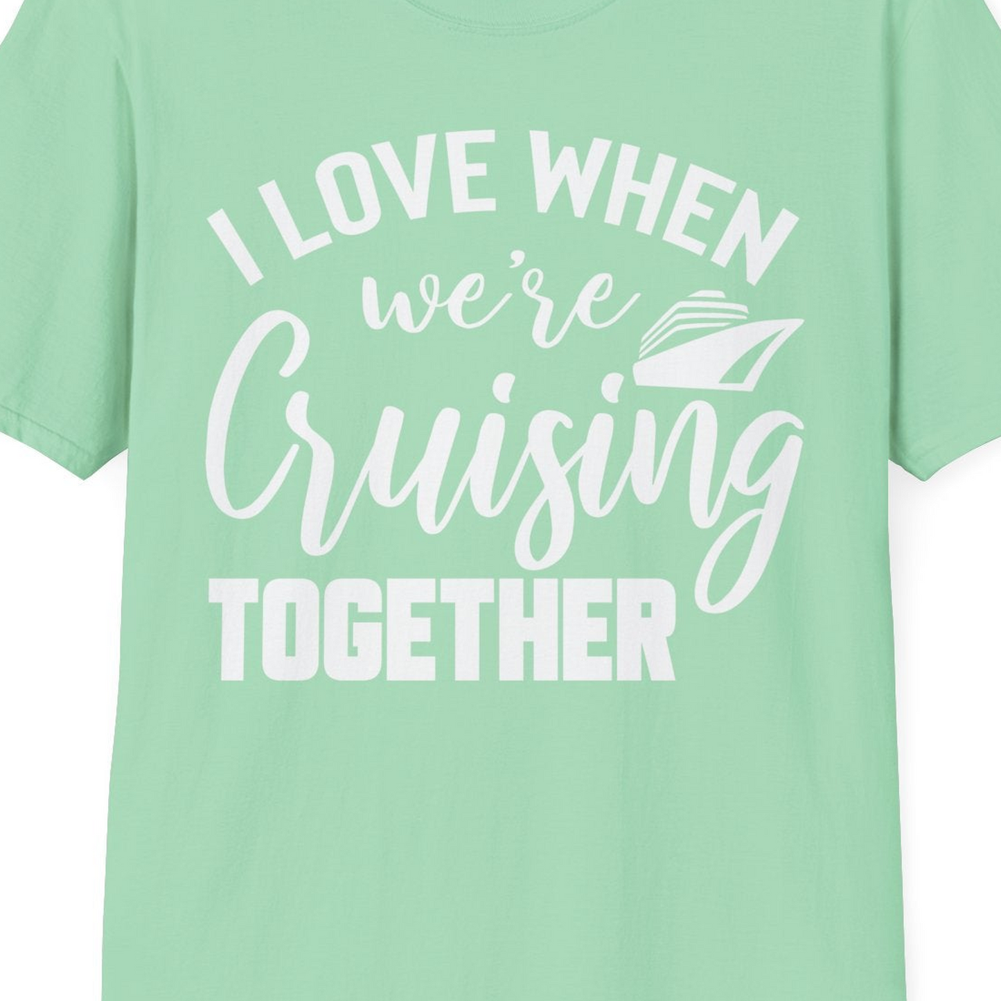 I Love When We’re Cruising Together Couple Cruise Vacation Shirt — T-Shirt T-Shirt – Mint Green – Best Cruise Shirts Close Up