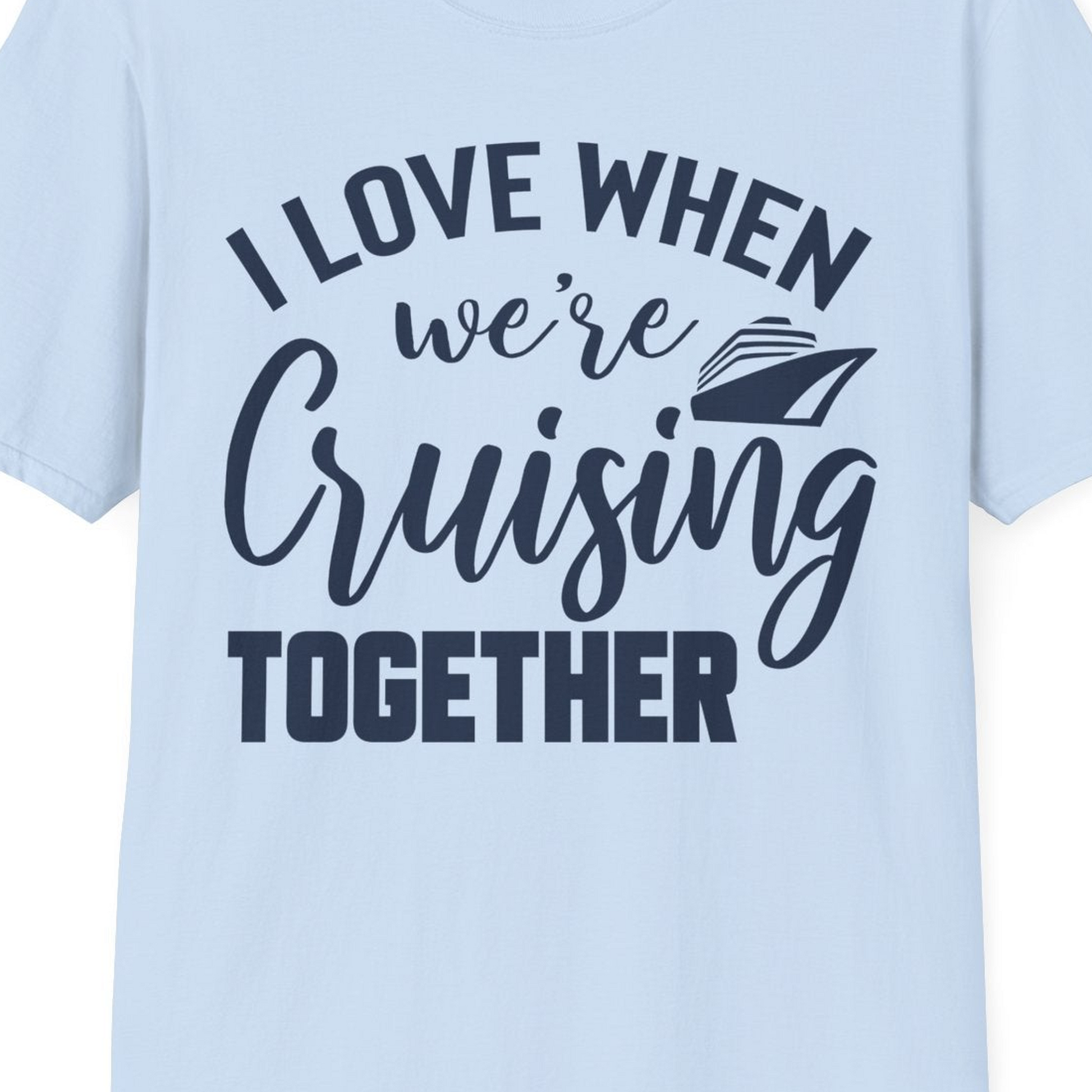 I Love When We’re Cruising Together Couple Cruise Vacation Shirt — T-Shirt T-Shirt – Light Blue – Best Cruise Shirts Close Up