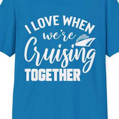 I Love When We’re Cruising Together Couple Cruise Vacation Shirt — T-Shirt T-Shirt – Sapphire – Best Cruise Shirts Close Up