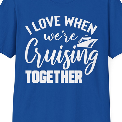 I Love When We’re Cruising Together Couple Cruise Vacation Shirt — T-Shirt T-Shirt – Royal – Best Cruise Shirts Close Up