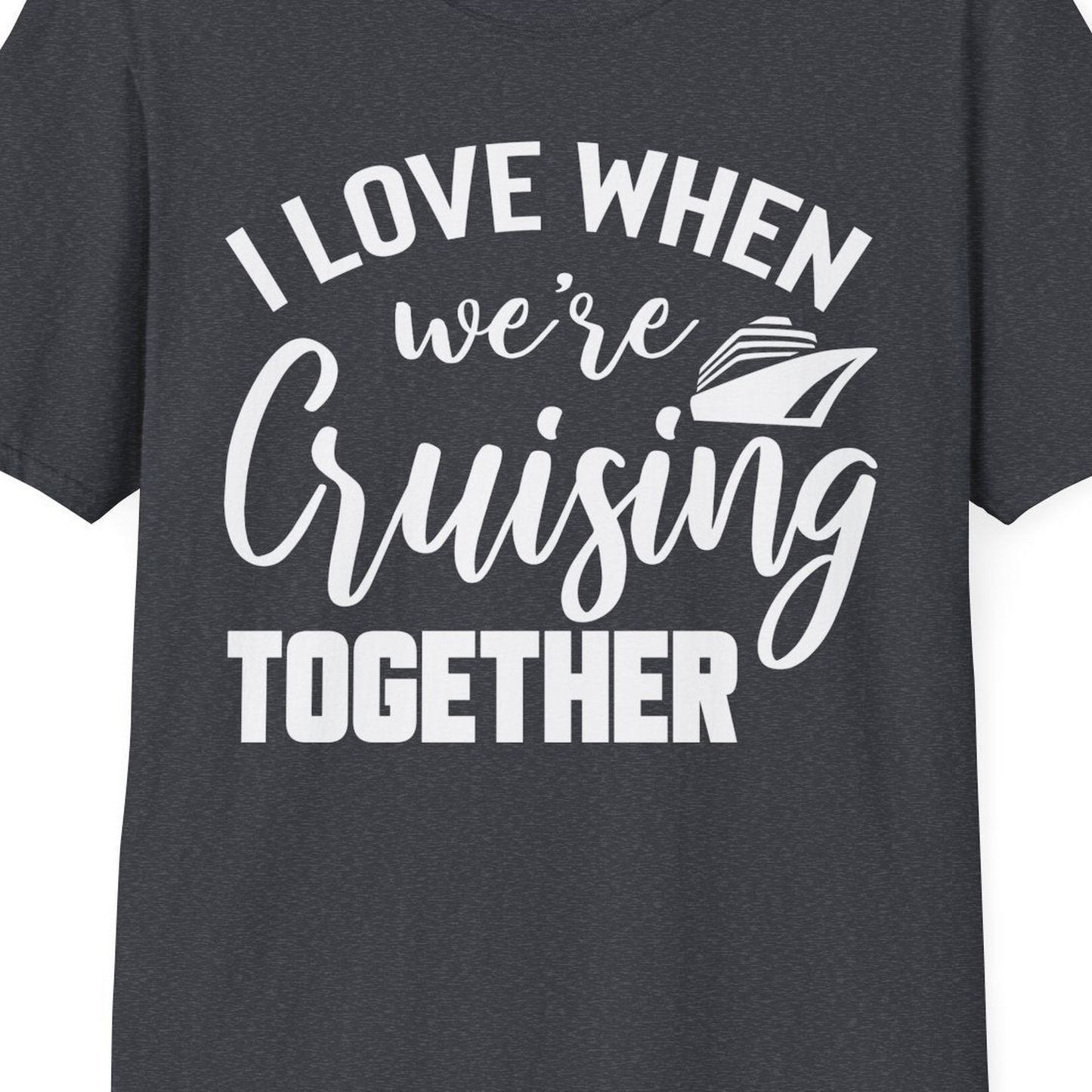 I Love When We’re Cruising Together Couple Cruise Vacation Shirt — T-Shirt T-Shirt – Dark Heather Grey – Best Cruise Shirts Close Up