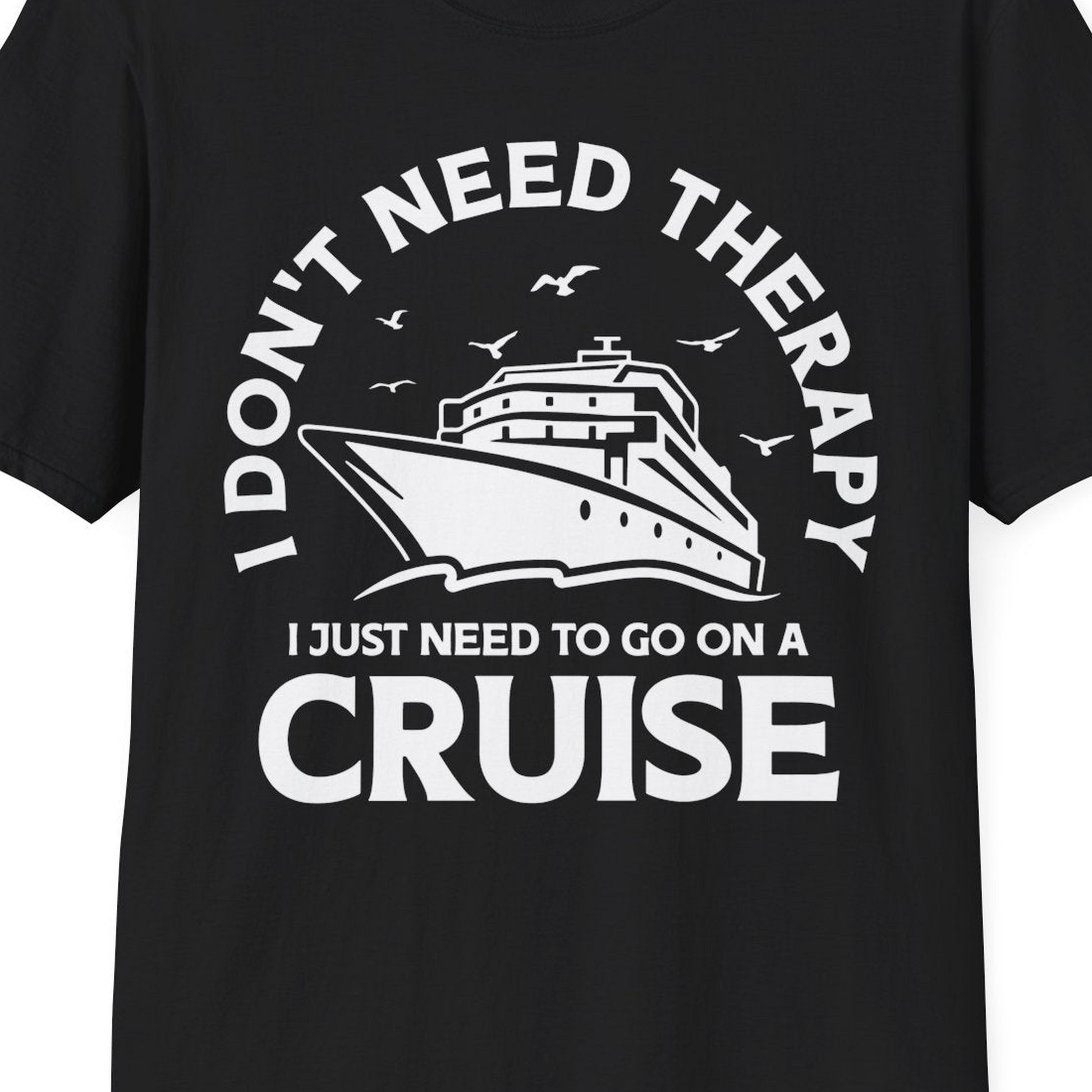 I Don't Need Therapy I Just Need To Go On A Cruise Shirt — T-Shirt T-Shirt – Black – Best Cruise Shirts Close Up