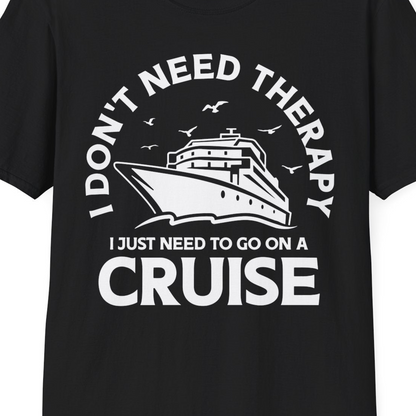 I Don't Need Therapy I Just Need To Go On A Cruise Shirt — T-Shirt T-Shirt – Black – Best Cruise Shirts Close Up