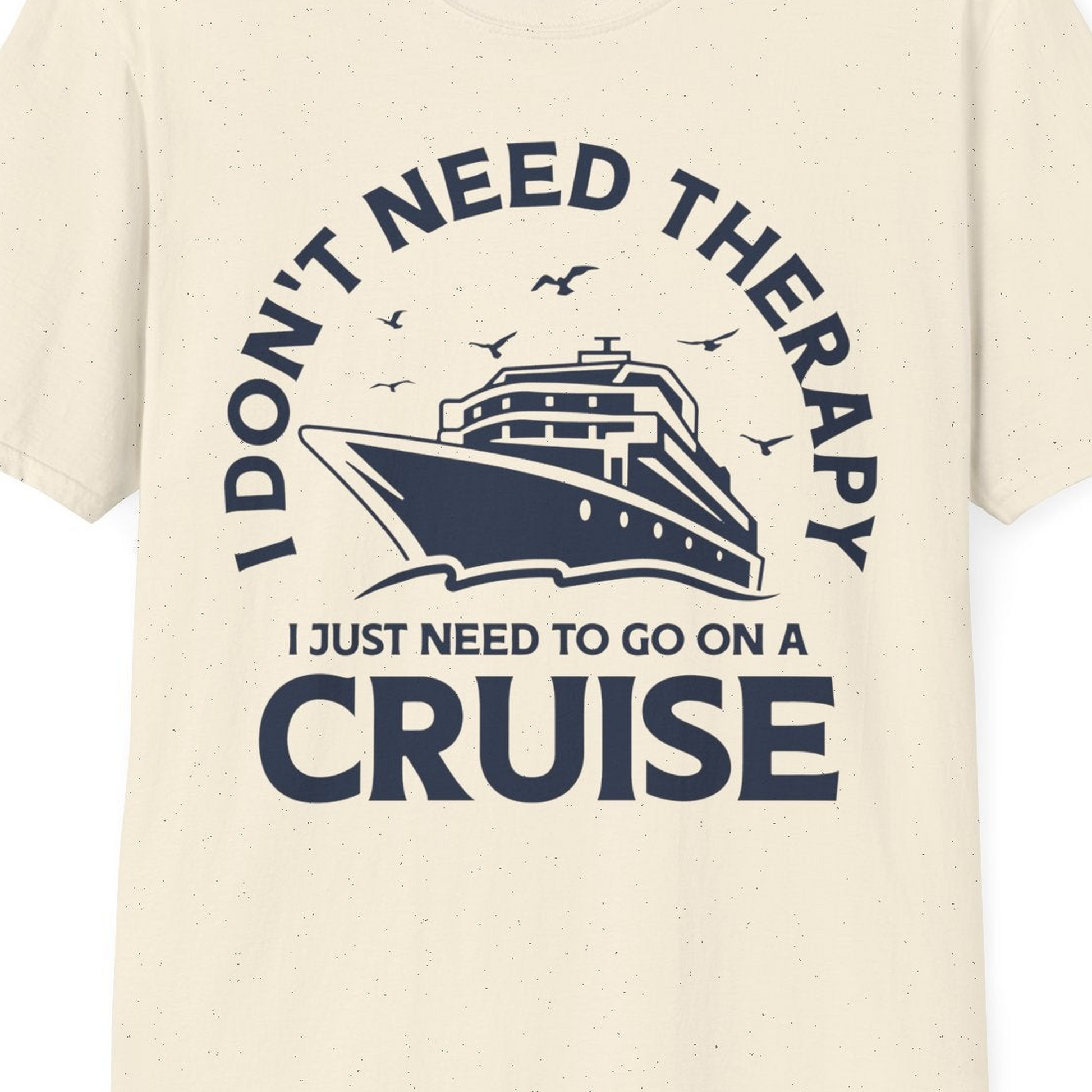 I Don't Need Therapy I Just Need To Go On A Cruise Shirt — T-Shirt T-Shirt – Natural – Best Cruise Shirts Close Up
