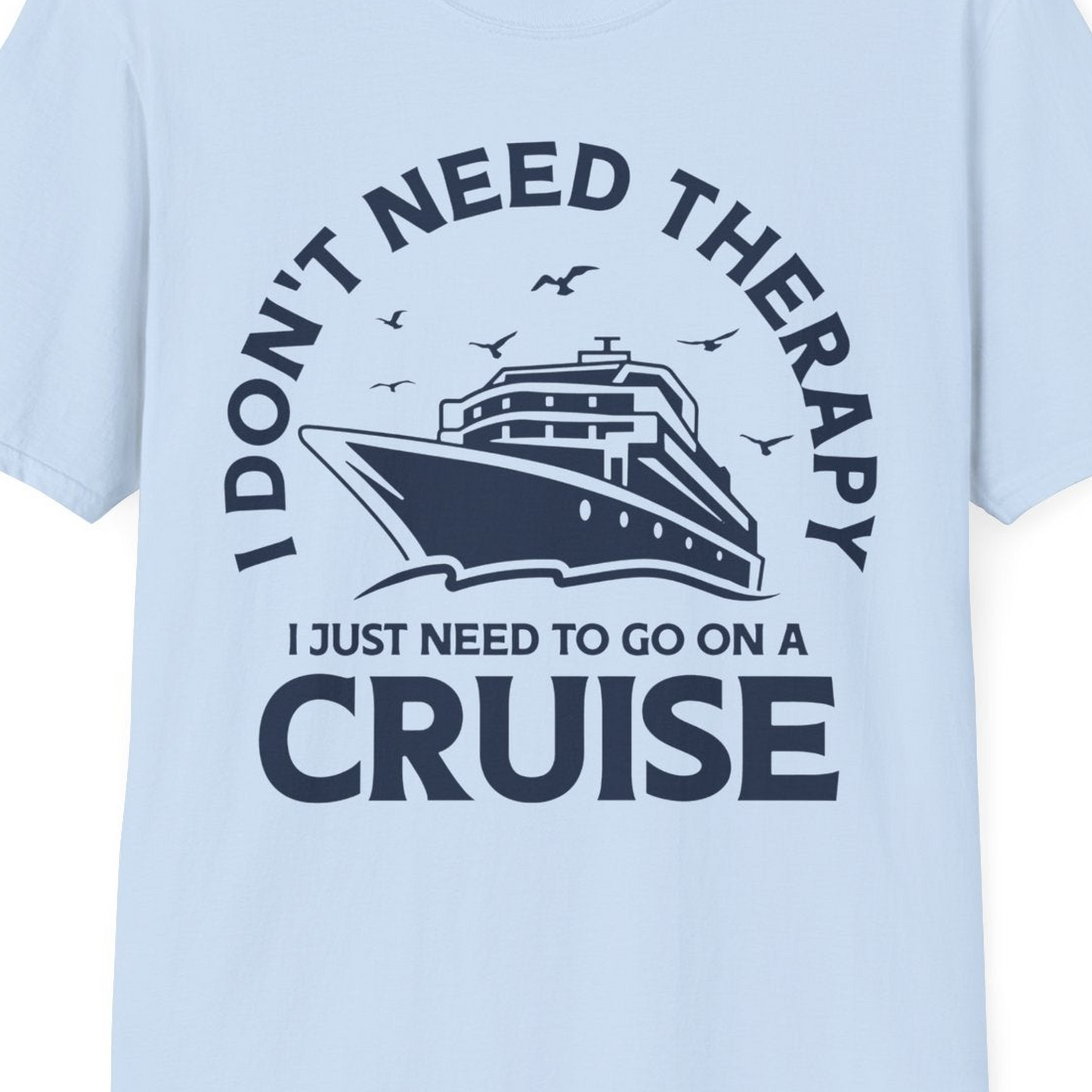 I Don't Need Therapy I Just Need To Go On A Cruise Shirt — T-Shirt T-Shirt – Light Blue – Best Cruise Shirts Close Up