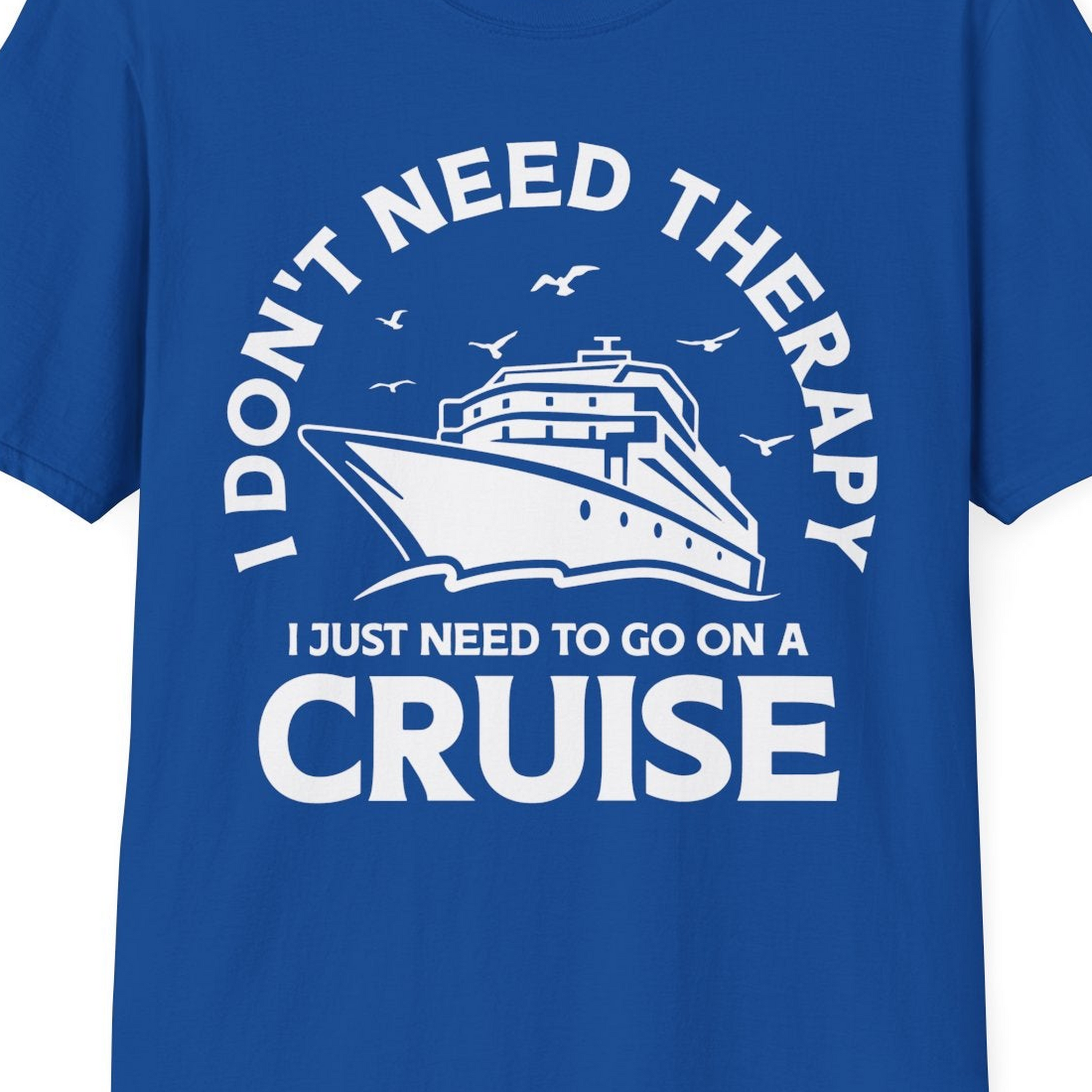 I Don't Need Therapy I Just Need To Go On A Cruise Shirt — T-Shirt T-Shirt – Royal – Best Cruise Shirts Close Up