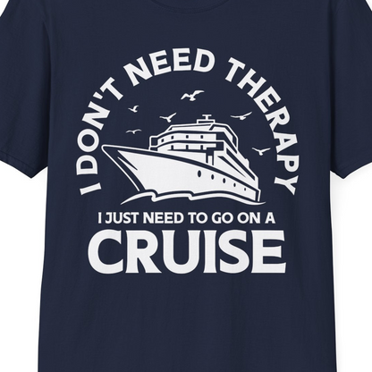 I Don't Need Therapy I Just Need To Go On A Cruise Shirt — T-Shirt T-Shirt – Navy – Best Cruise Shirts Close Up