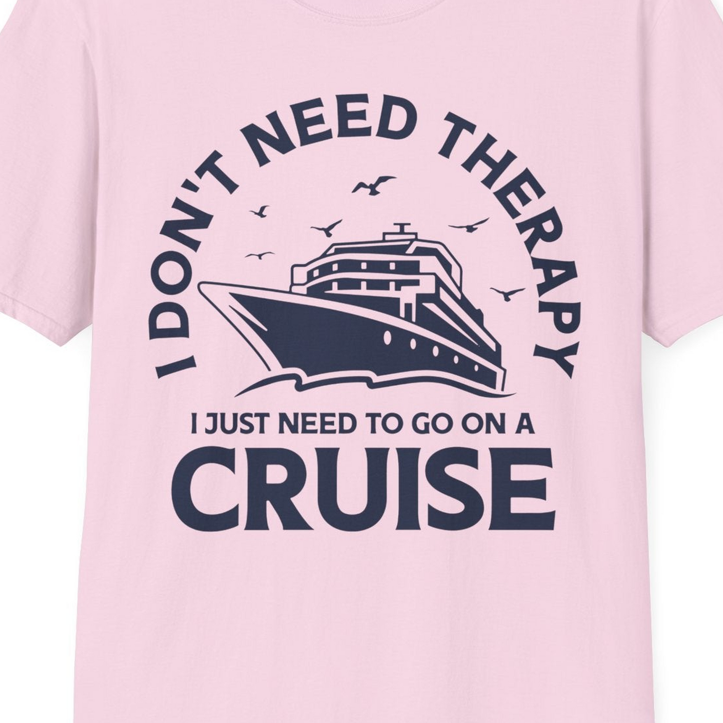 I Don't Need Therapy I Just Need To Go On A Cruise Shirt — T-Shirt T-Shirt – Light Pink – Best Cruise Shirts Close Up