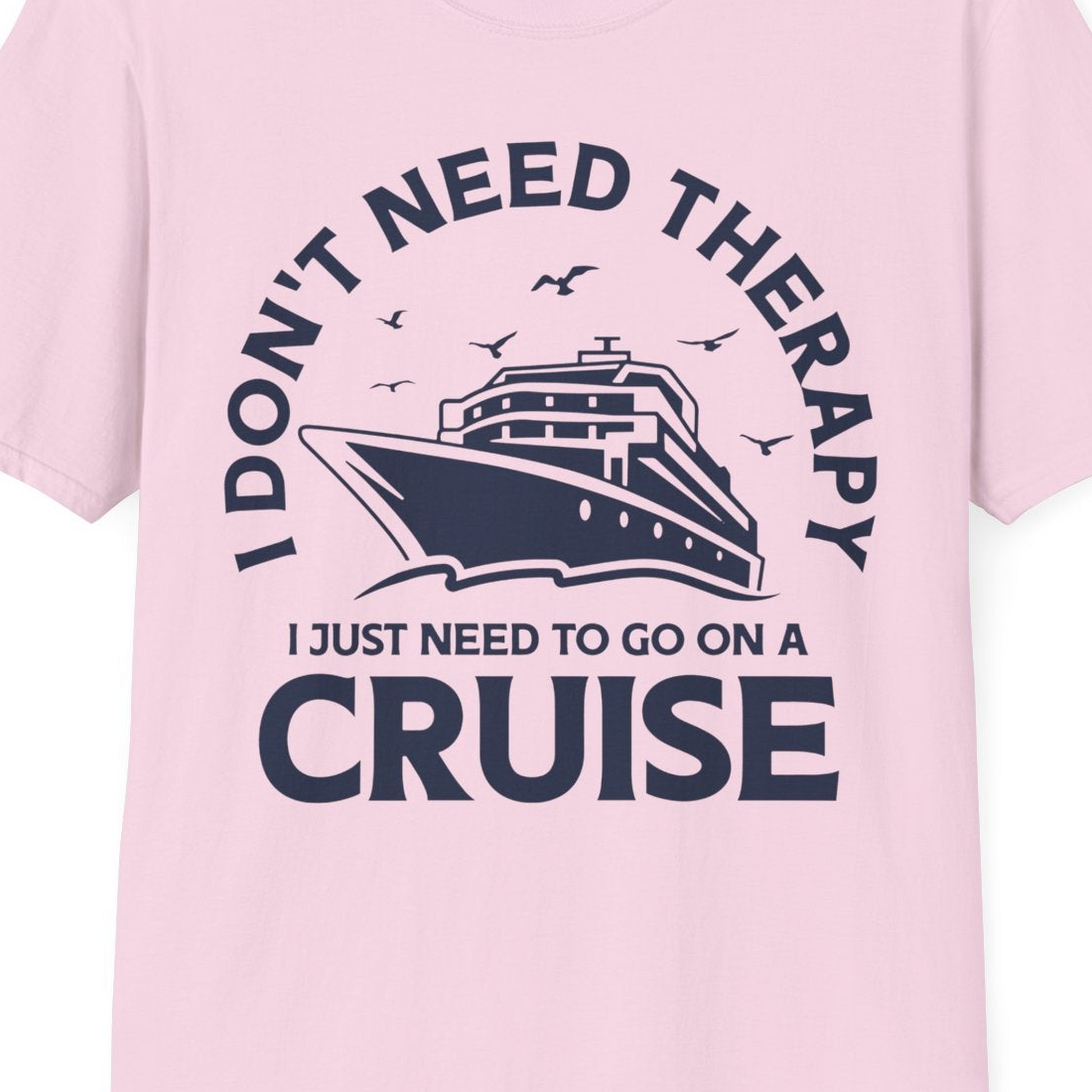 I Don't Need Therapy I Just Need To Go On A Cruise Shirt — T-Shirt T-Shirt – Light Pink – Best Cruise Shirts Close Up