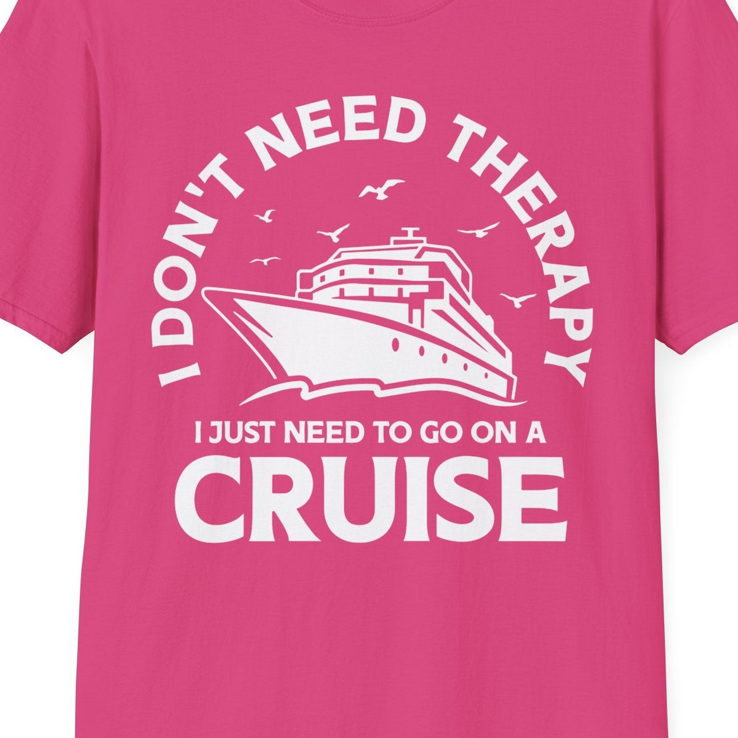 I Don't Need Therapy I Just Need To Go On A Cruise Shirt — T-Shirt T-Shirt – Heliconia – Best Cruise Shirts Close Up