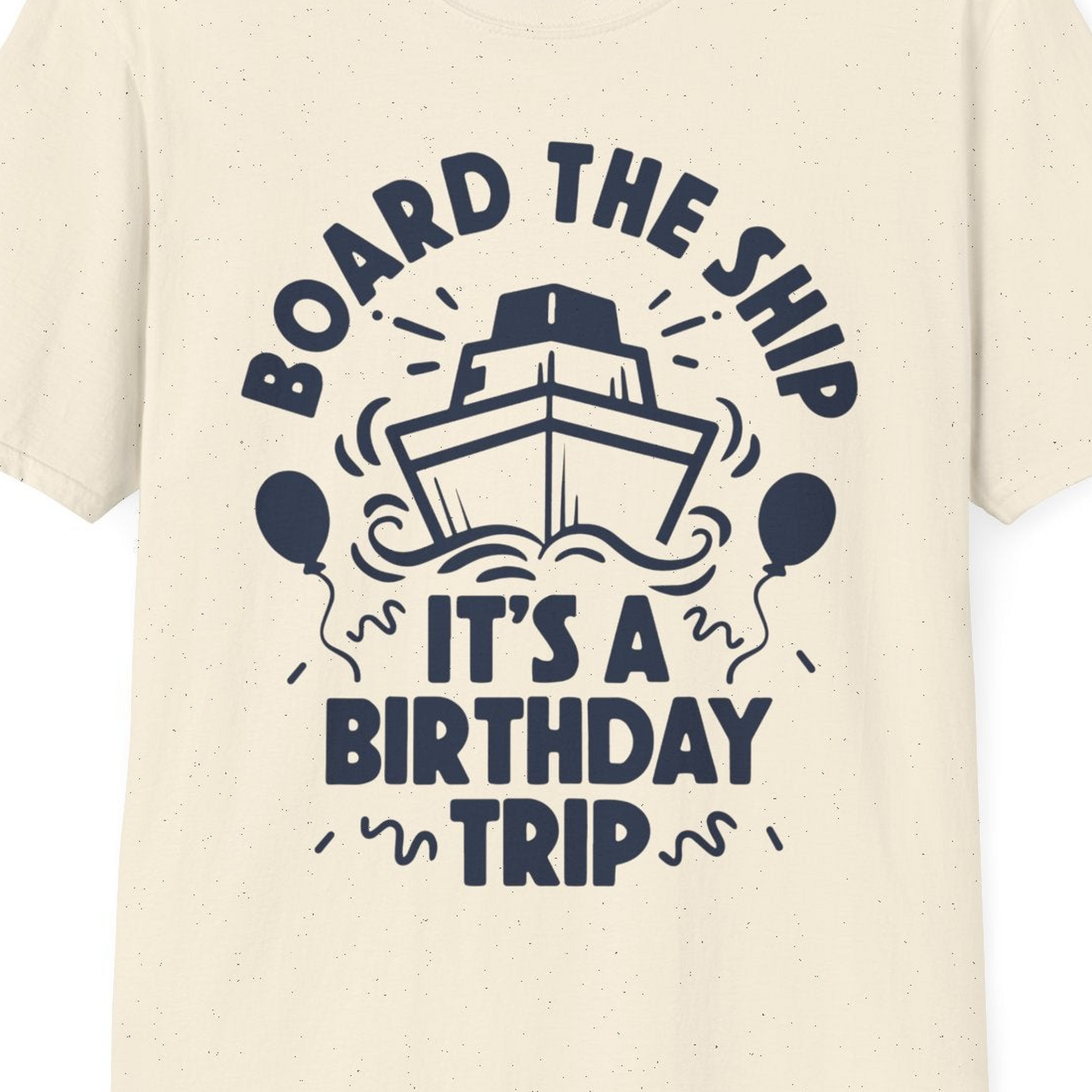 Board The Ship Birthday Cruise Shirt With Balloons And Confetti Party — T-Shirt T-Shirt – Natural – Best Cruise Shirts Close Up