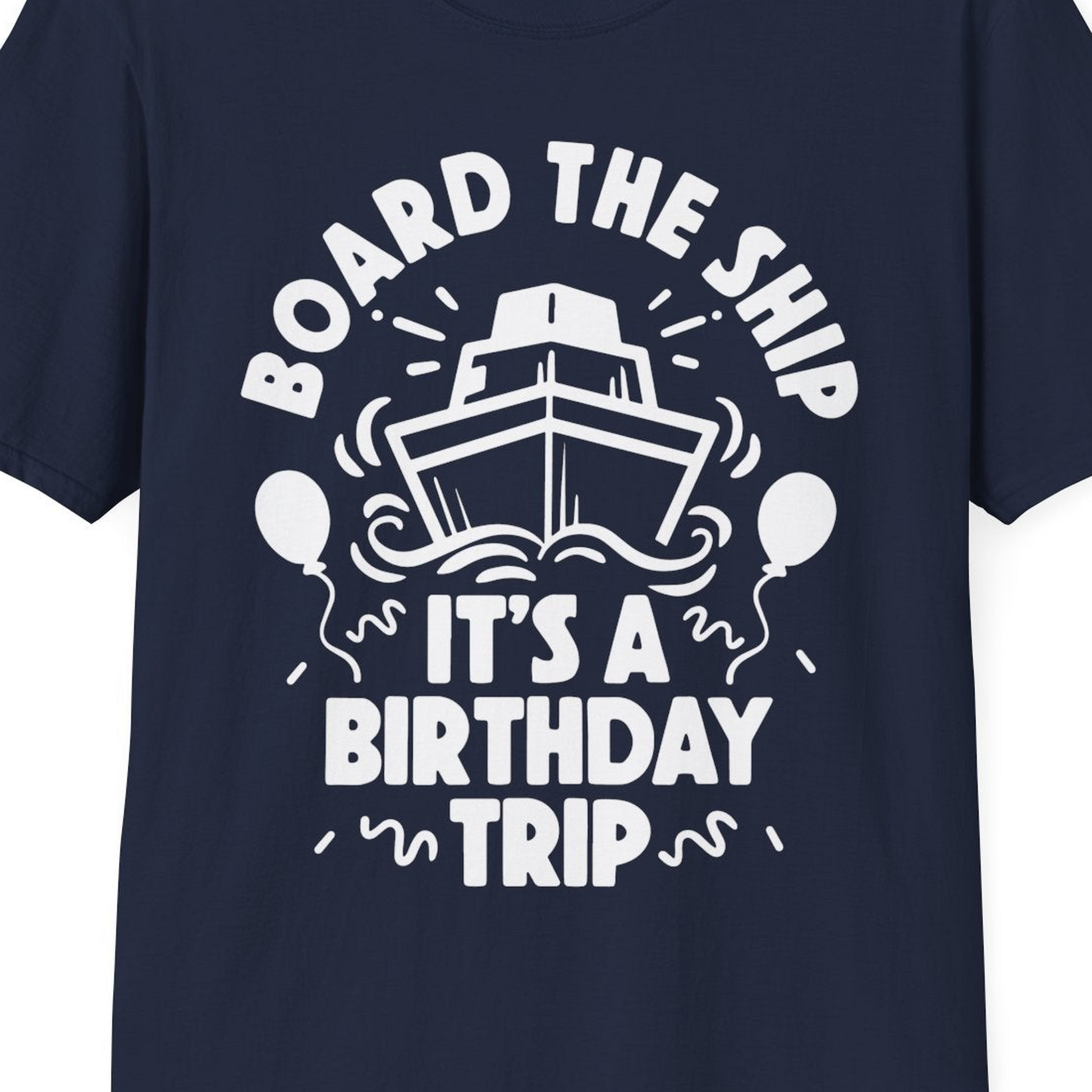 Board The Ship Birthday Cruise Shirt With Balloons And Confetti Party — T-Shirt T-Shirt – Navy – Best Cruise Shirts Close Up